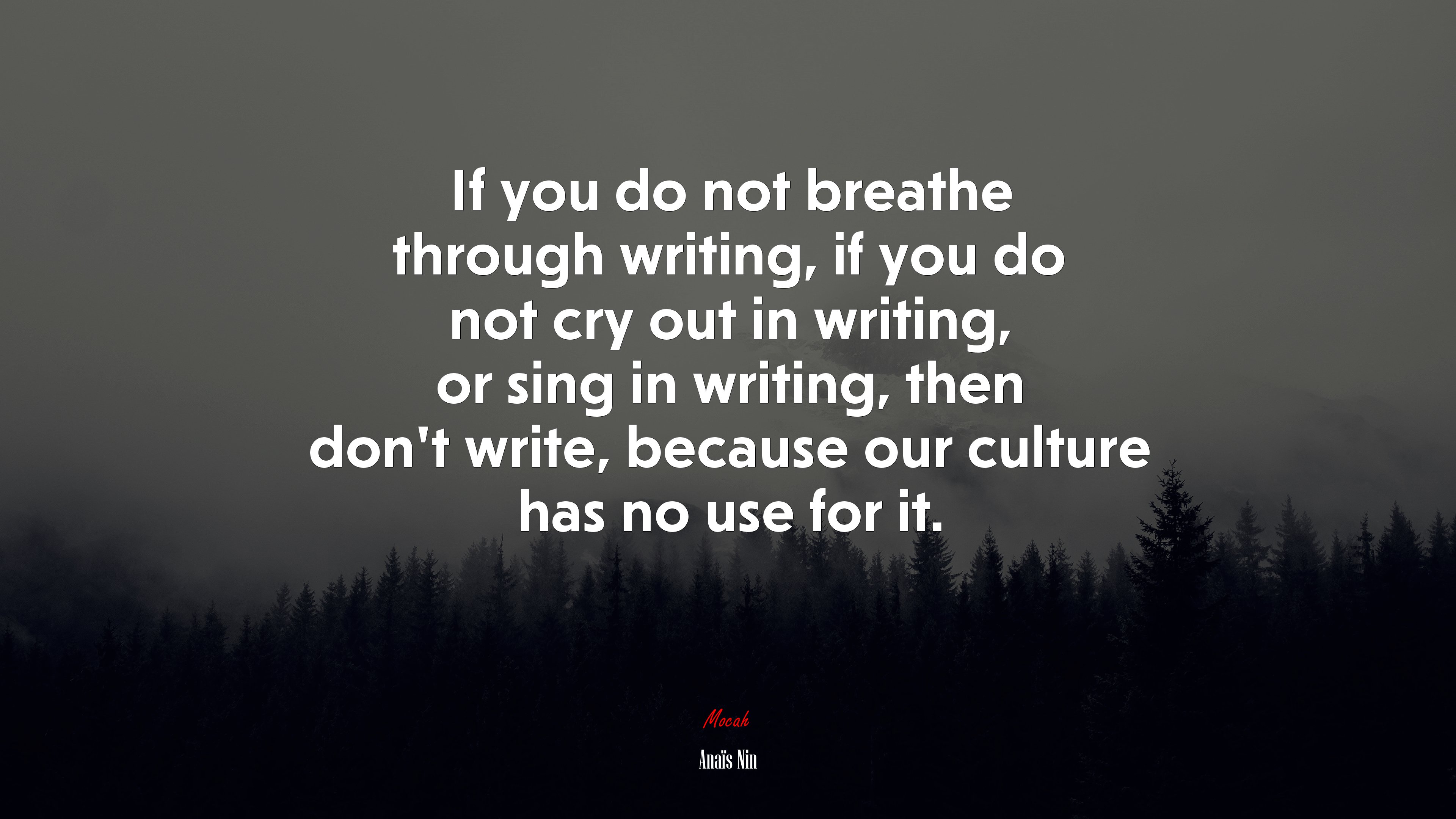 If you do not breathe through writing, if you do not cry out in writing, or sing in writing, then don’t write, because our culture has no use for it. | Anaïs Nin quote HD Wallpaper