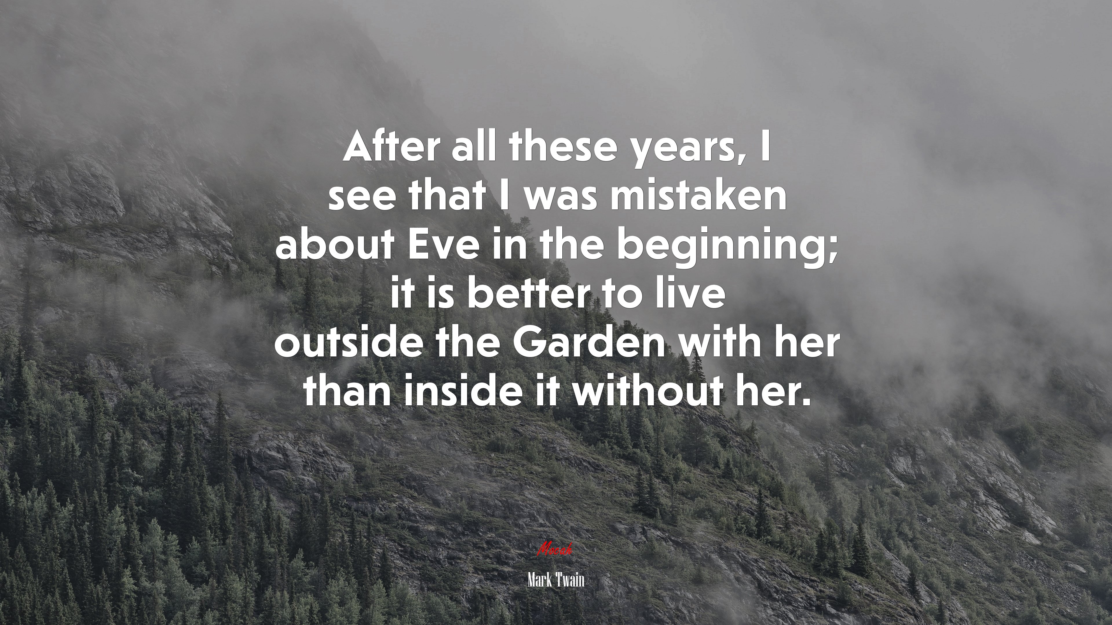After all these years, I see that I was mistaken about Eve in the beginning; it is better to live outside the Garden with her than inside it without her. | Mark Twain quote HD Wallpaper