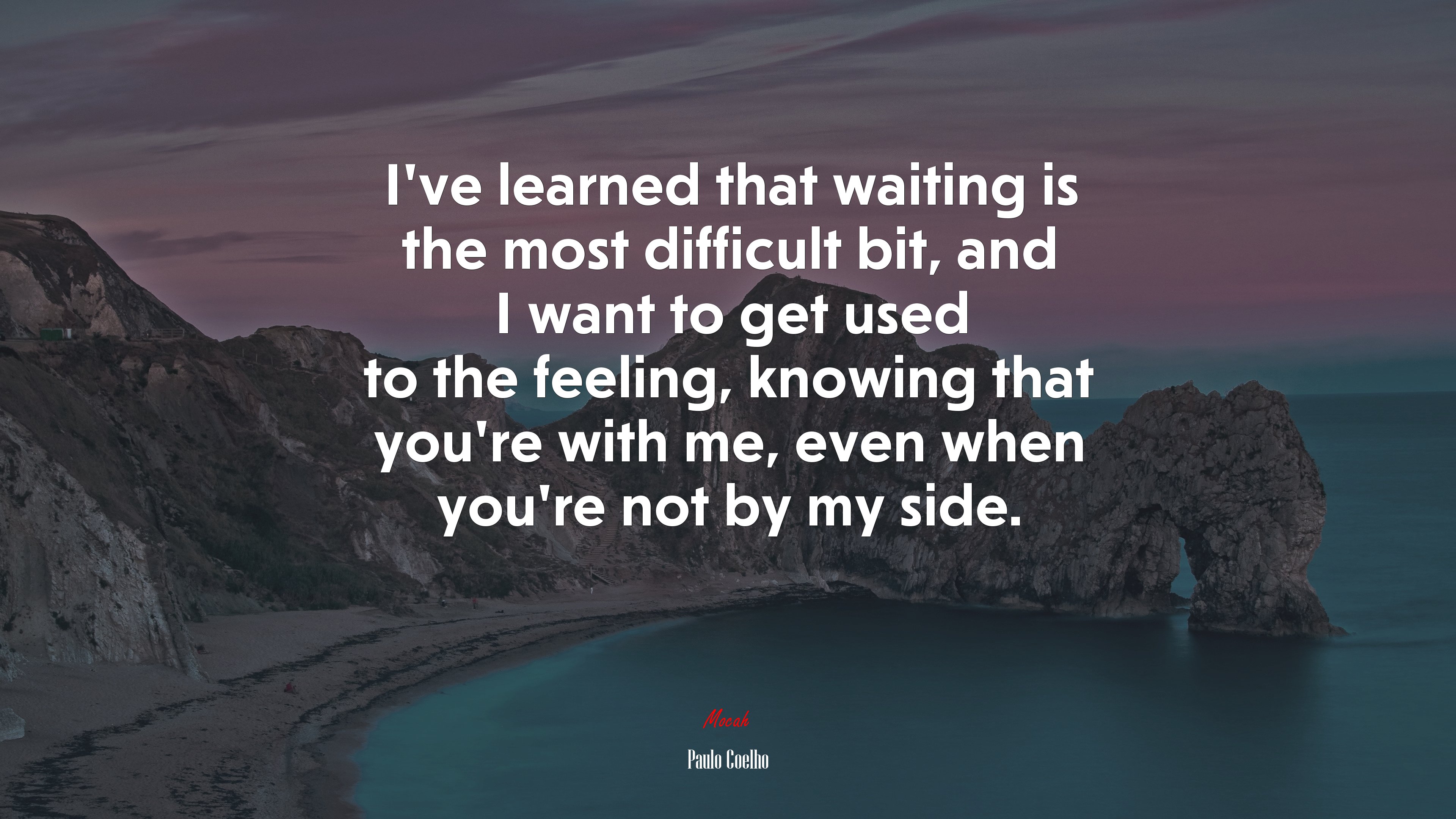 I’ve learned that waiting is the most difficult bit, and I want to get used to the feeling, knowing that you’re with me, even when you’re not by my side. | Paulo Coelho quote HD Wallpaper