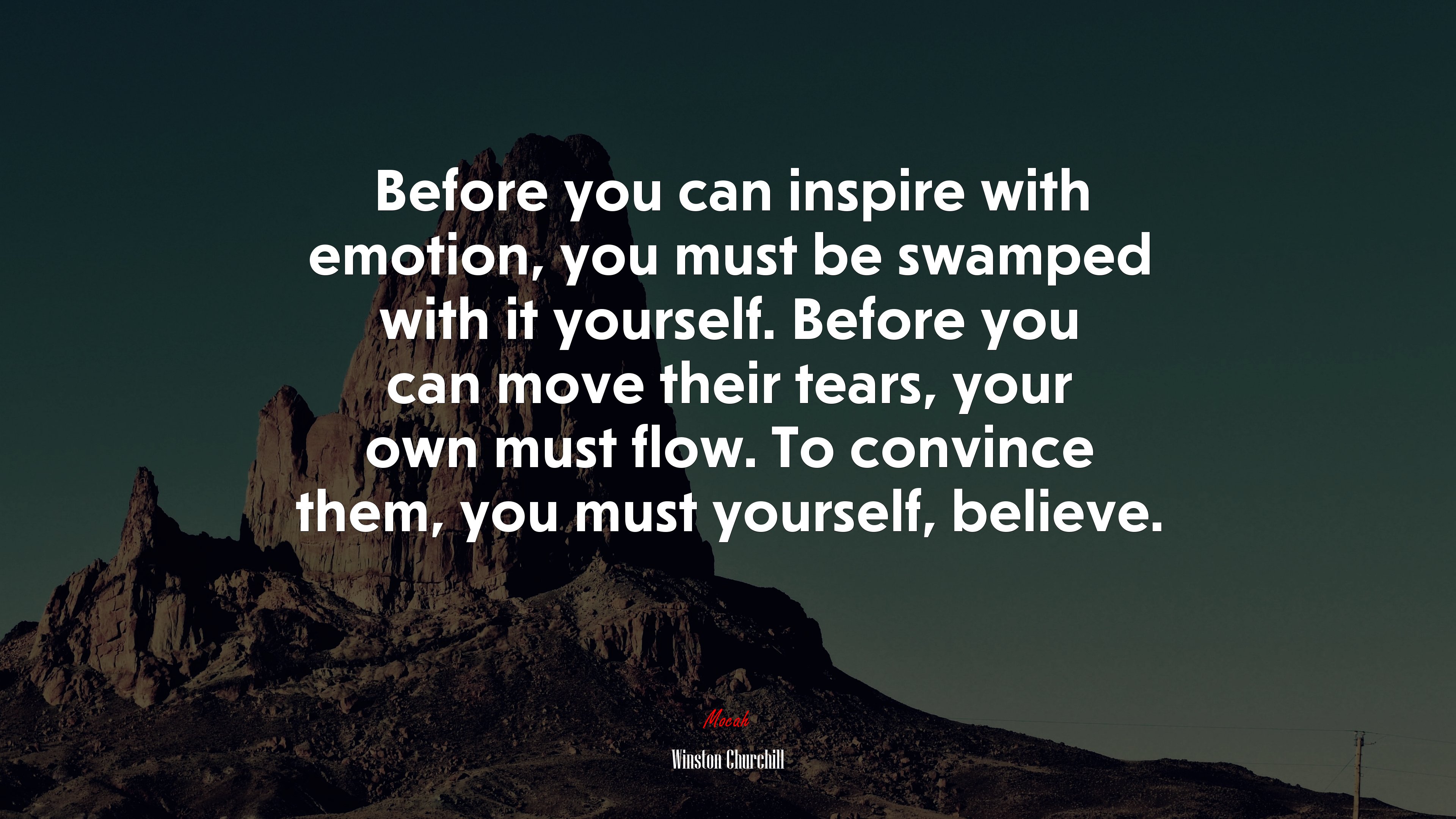 Before you can inspire with emotion, you must be swamped with it yourself. Before you can move their tears, your own must flow. To convince them, you must yourself, believe. | Winston Churchill quote HD Wallpaper
