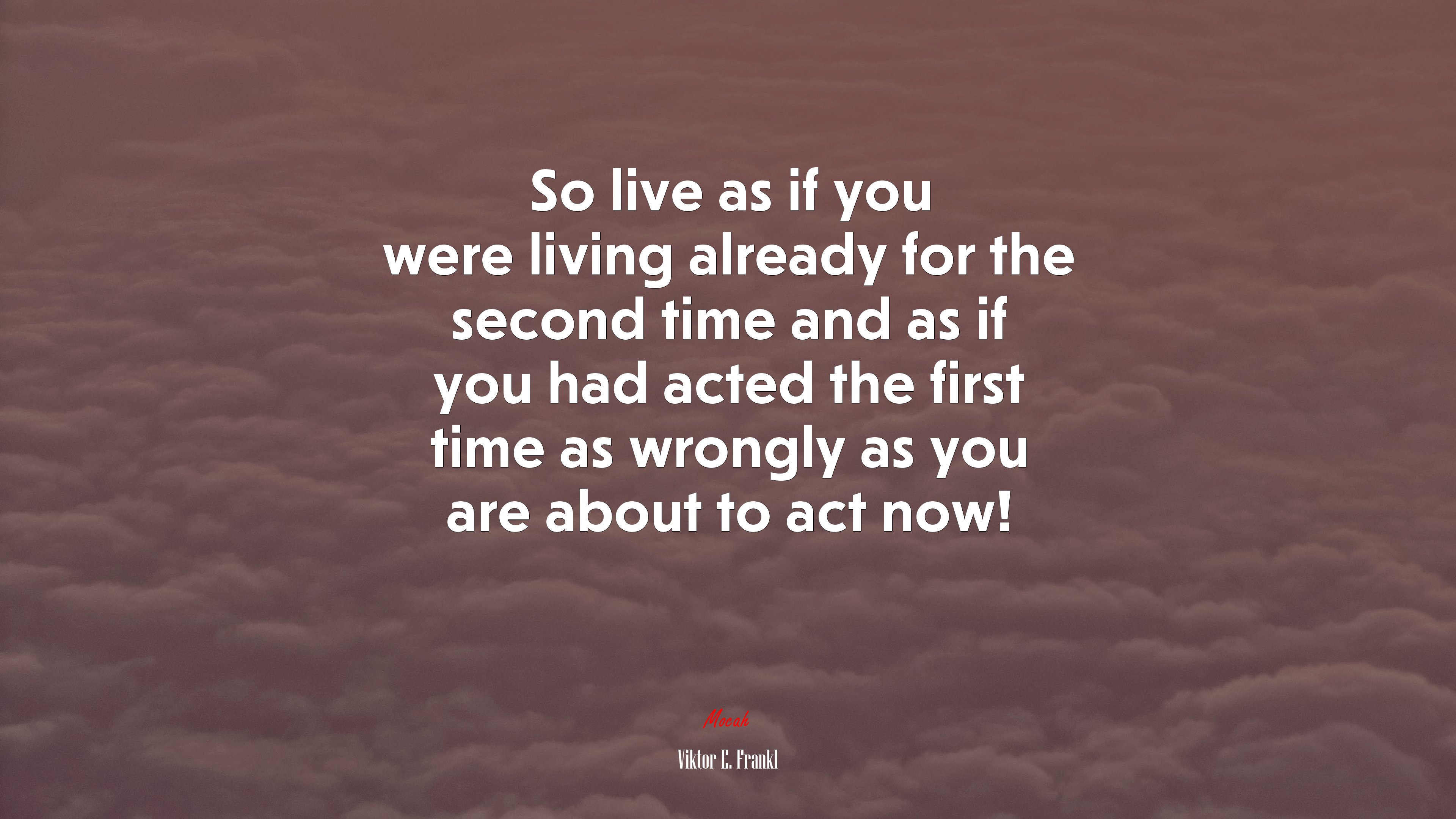 So live as if you were living already for the second time and as if you had acted the first time as wrongly as you are about to act now! | Viktor E. Frankl quote HD Wallpaper
