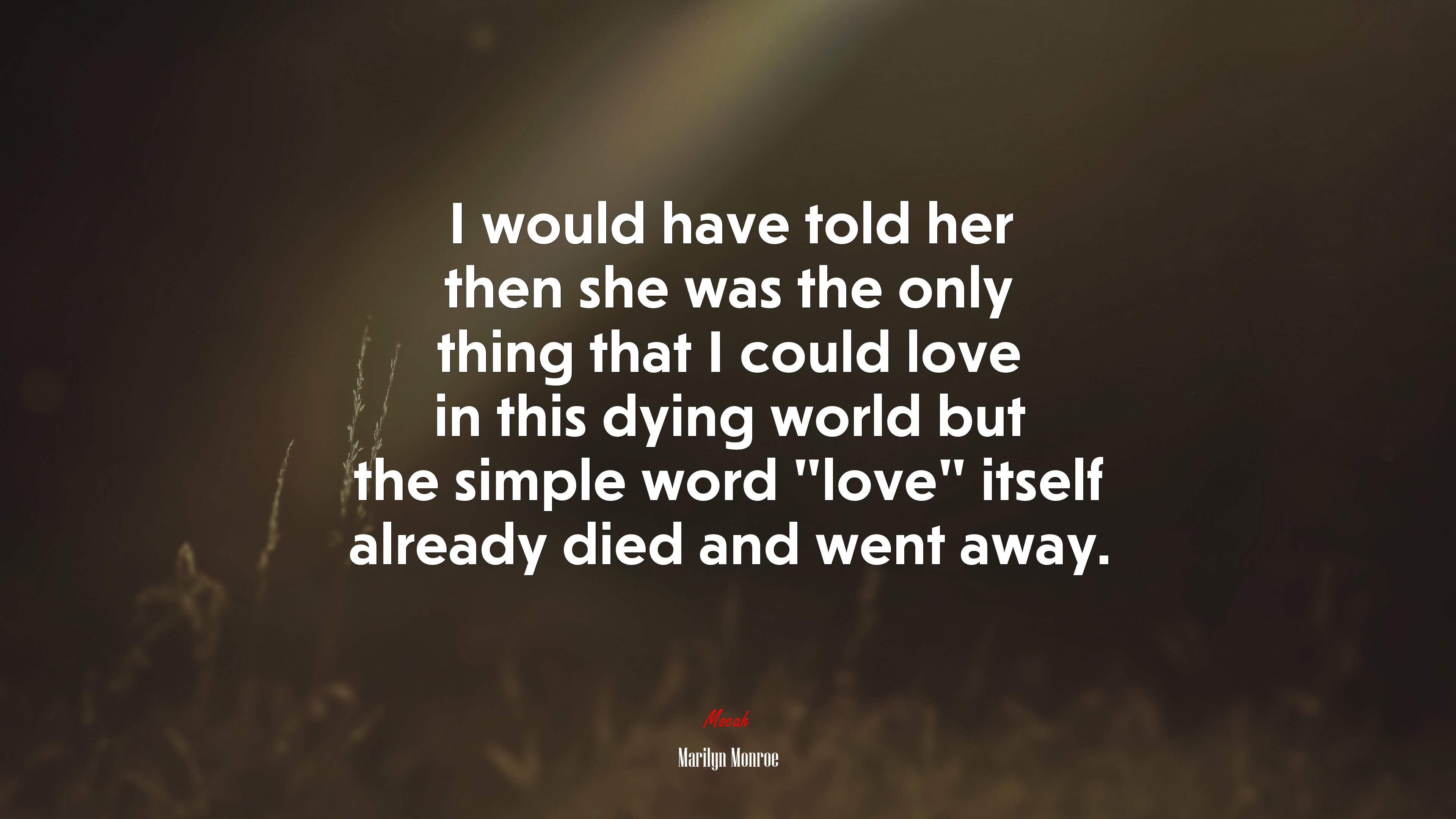 I would have told her then she was the only thing that I could love in this dying world but the simple word “love” itself already died and went away. | Marilyn Monroe quote HD Wallpaper