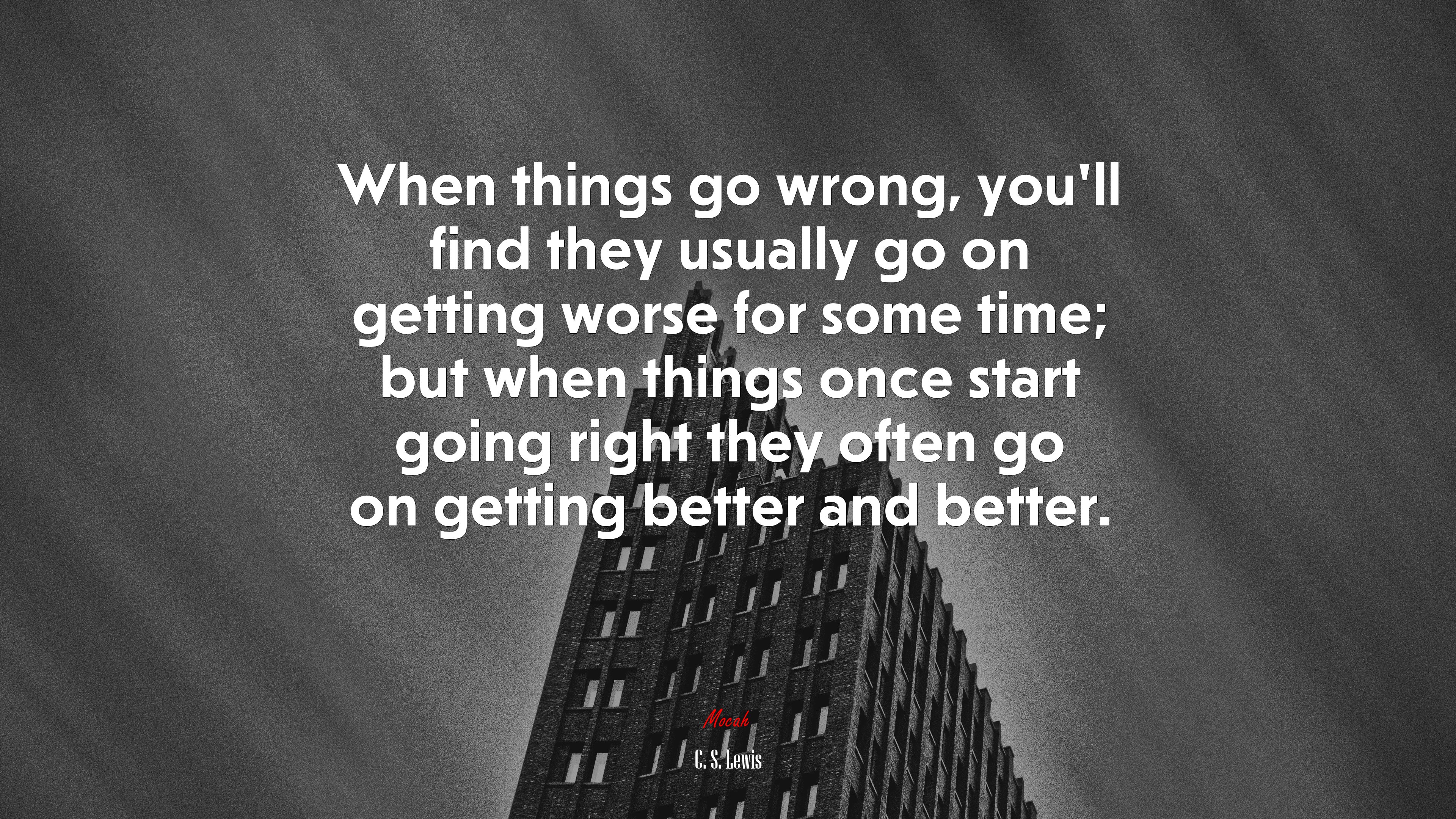 When things go wrong, you’ll find they usually go on getting worse for some time; but when things once start going right they often go on getting better and better. | C. S. Lewis quote HD Wallpaper