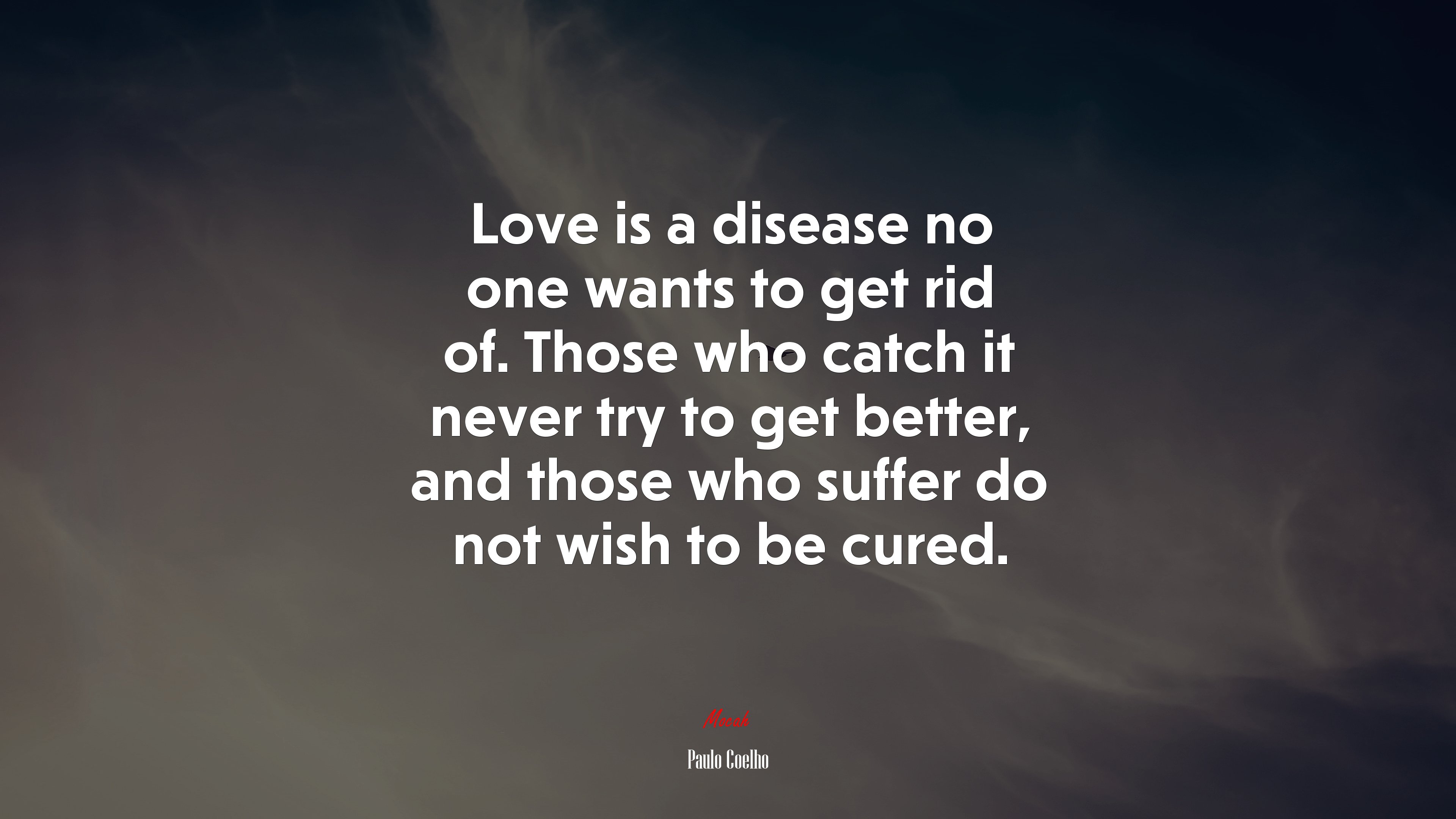 Love is a disease no one wants to get rid of. Those who catch it never try to get better, and those who suffer do not wish to be cured. | Paulo Coelho quote HD Wallpaper