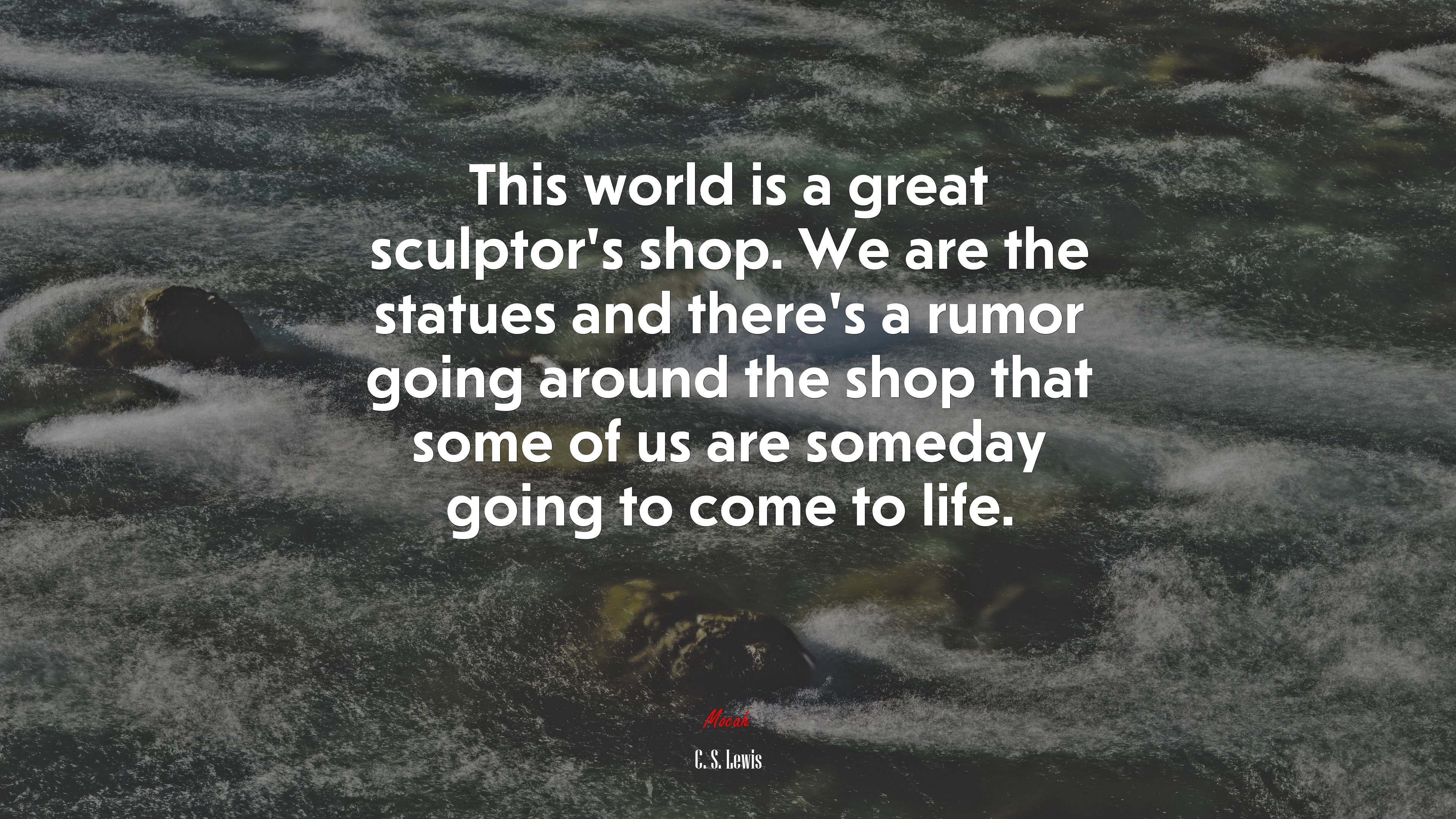 This world is a great sculptor’s shop. We are the statues and there’s a rumor going around the shop that some of us are someday going to come to life. | C. S. Lewis quote HD Wallpaper