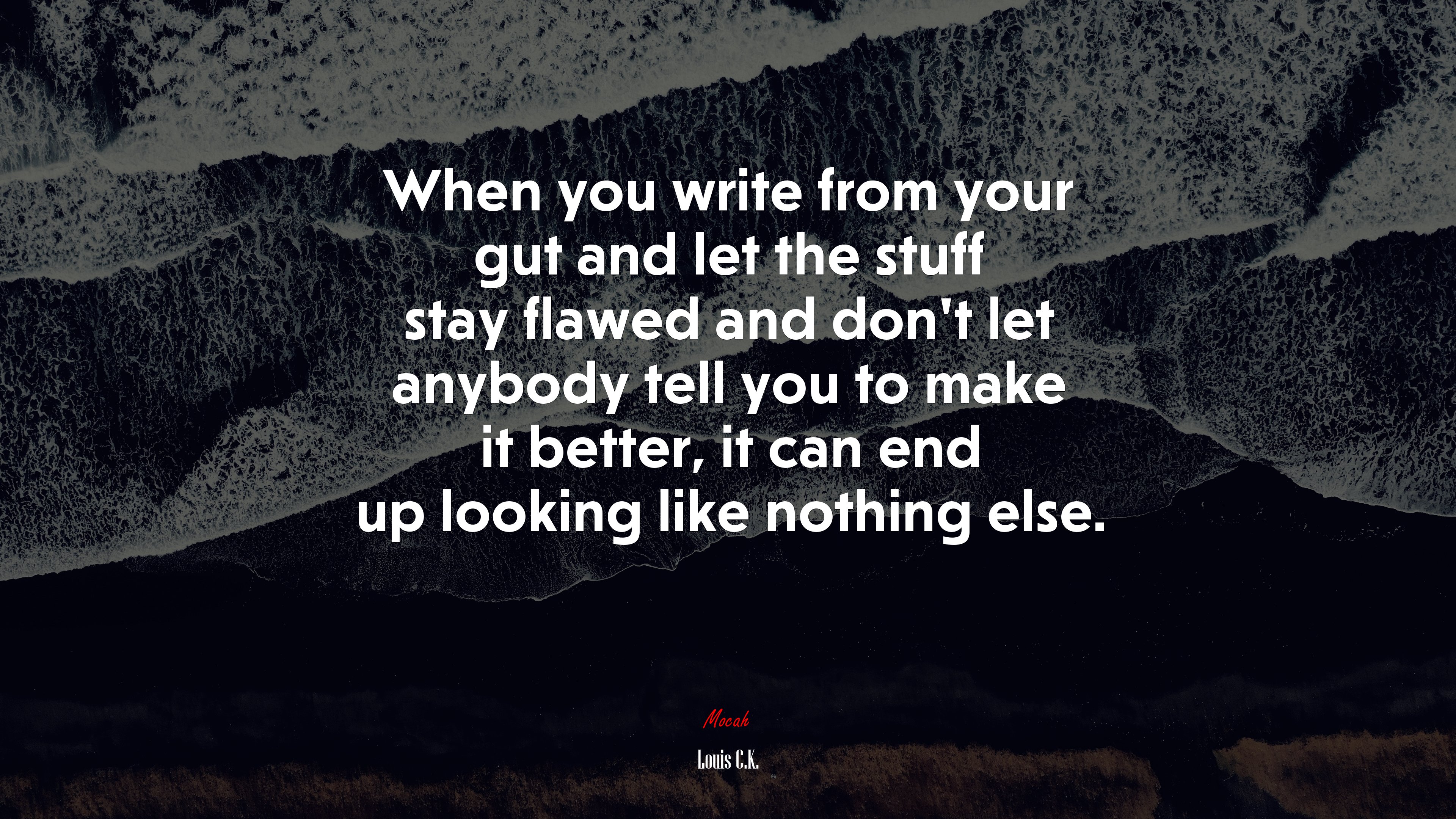 When you write from your gut and let the stuff stay flawed and dont let anybody tell you to make it better, it can end up looking like nothing else. | Louis C.K. quote HD Wallpaper