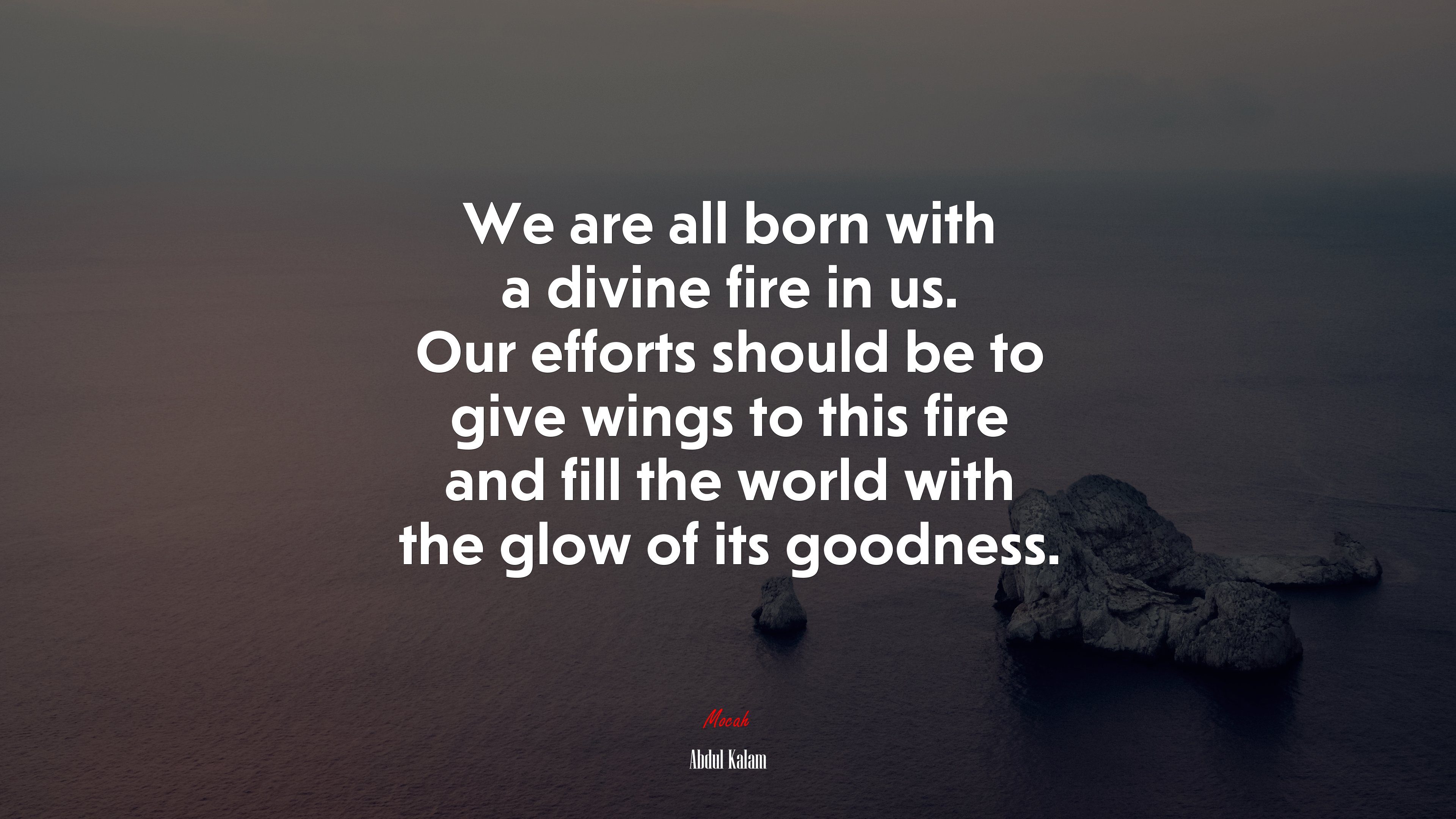 We are all born with a divine fire in us. Our efforts should be to give wings to this fire and fill the world with the glow of its goodness. | Abdul Kalam quote HD Wallpaper
