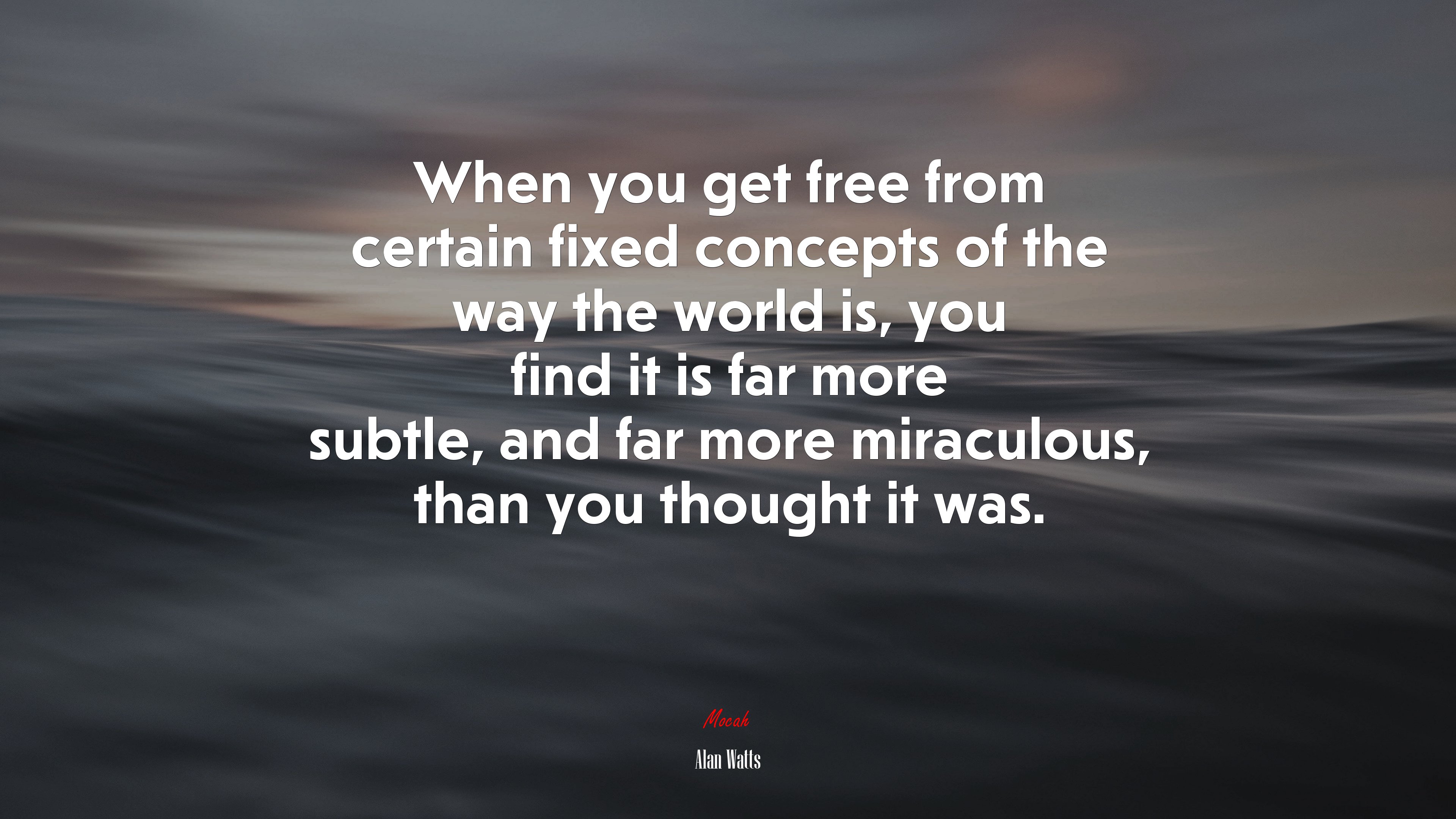 When you get free from certain fixed concepts of the way the world is, you find it is far more subtle, and far more miraculous, than you thought it was. | Alan Watts quote HD Wallpaper