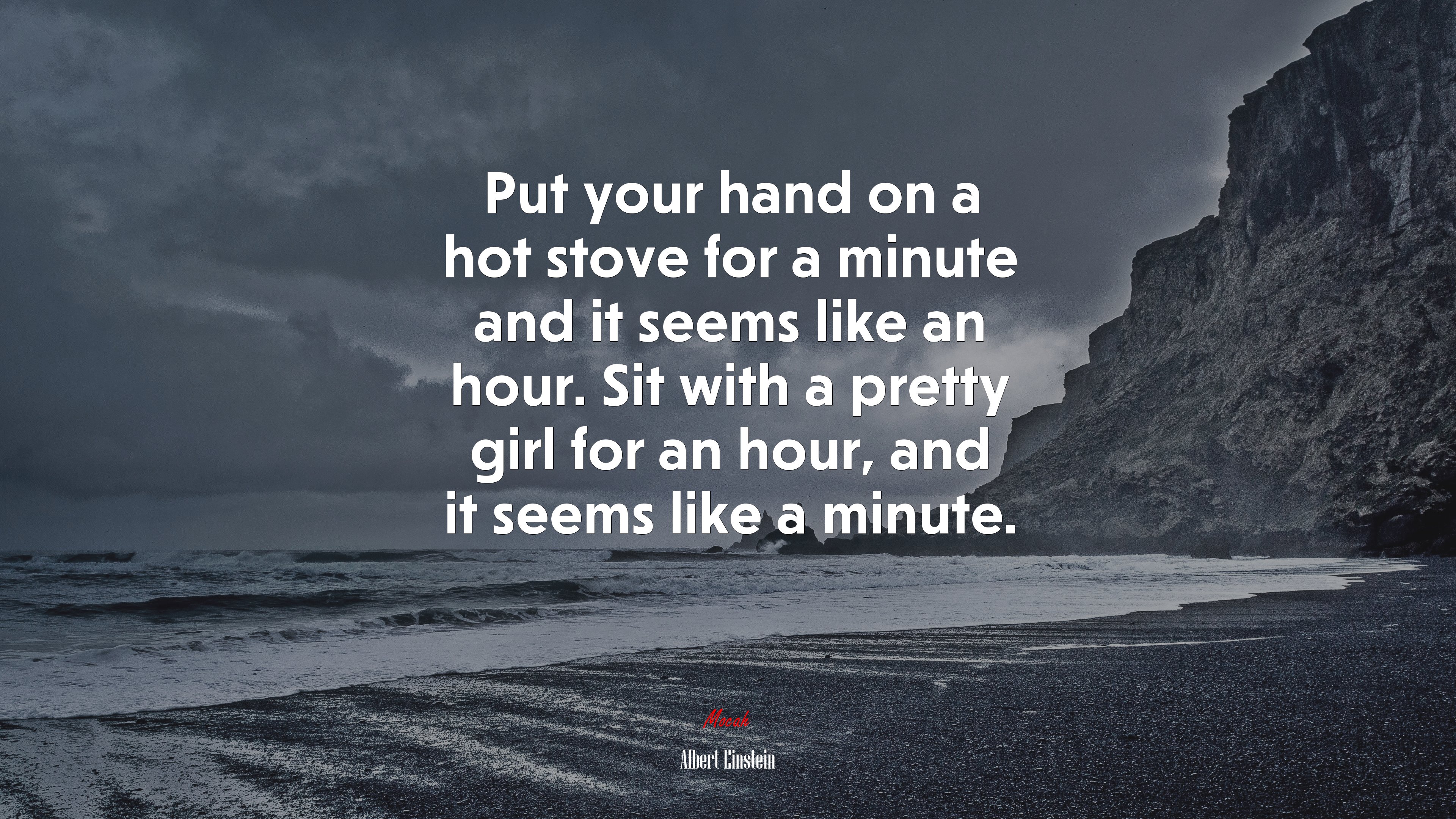 Put your hand on a hot stove for a minute and it seems like an hour. Sit with a pretty girl for an hour, and it seems like a minute. | Albert Einstein quote HD Wallpaper