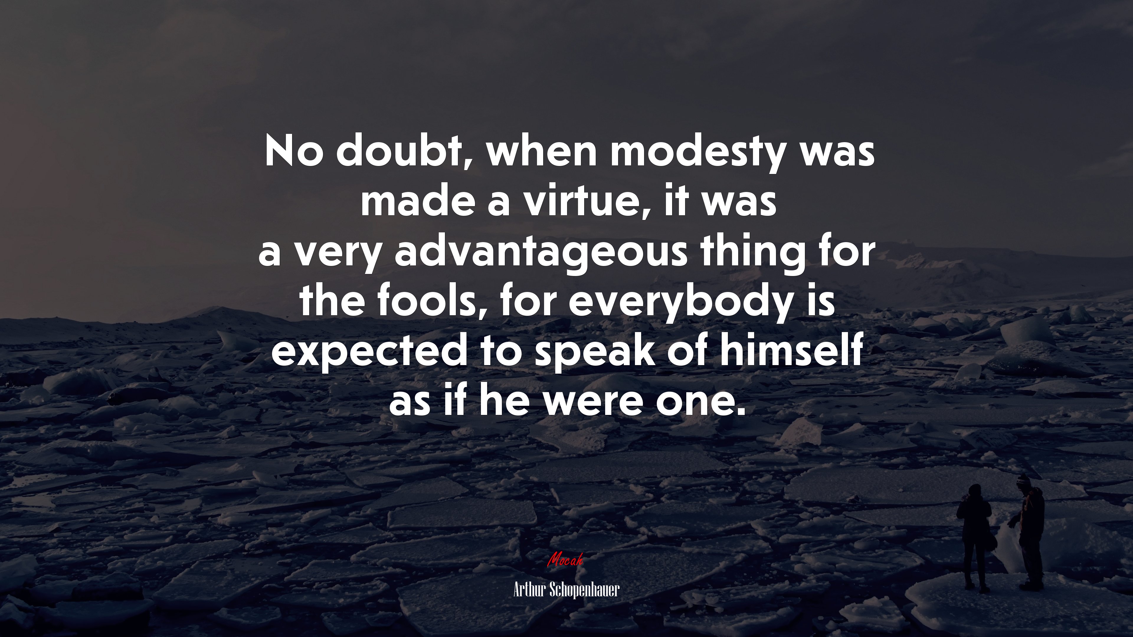 No doubt, when modesty was made a virtue, it was a very advantageous thing for the fools, for everybody is expected to speak of himself as if he were one. | Arthur Schopenhauer quote HD Wallpaper