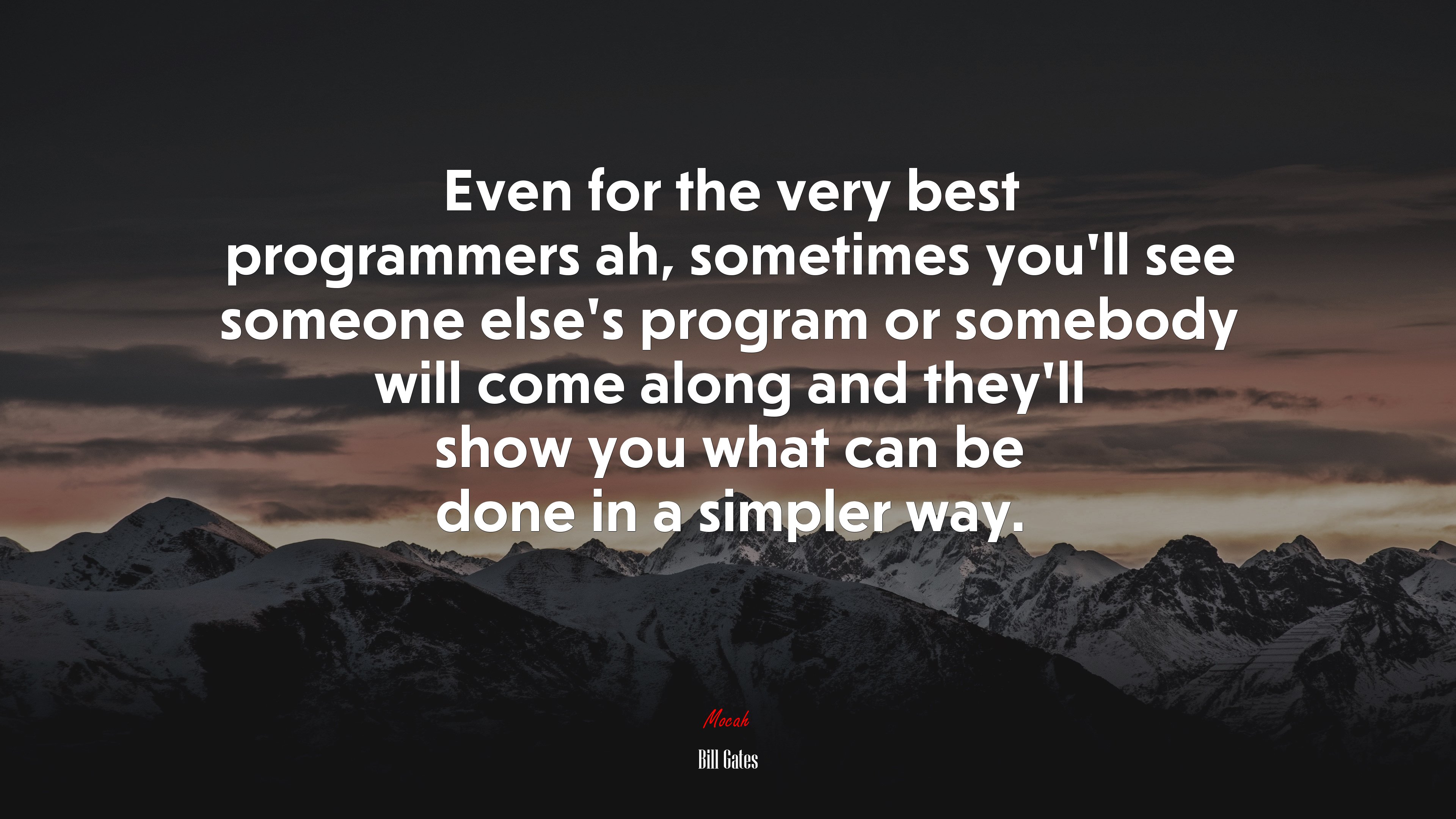 Even for the very best programmers ah, sometimes you’ll see someone else’s program or somebody will come along and they’ll show you what can be done in a simpler way. | Bill Gates quote HD Wallpaper