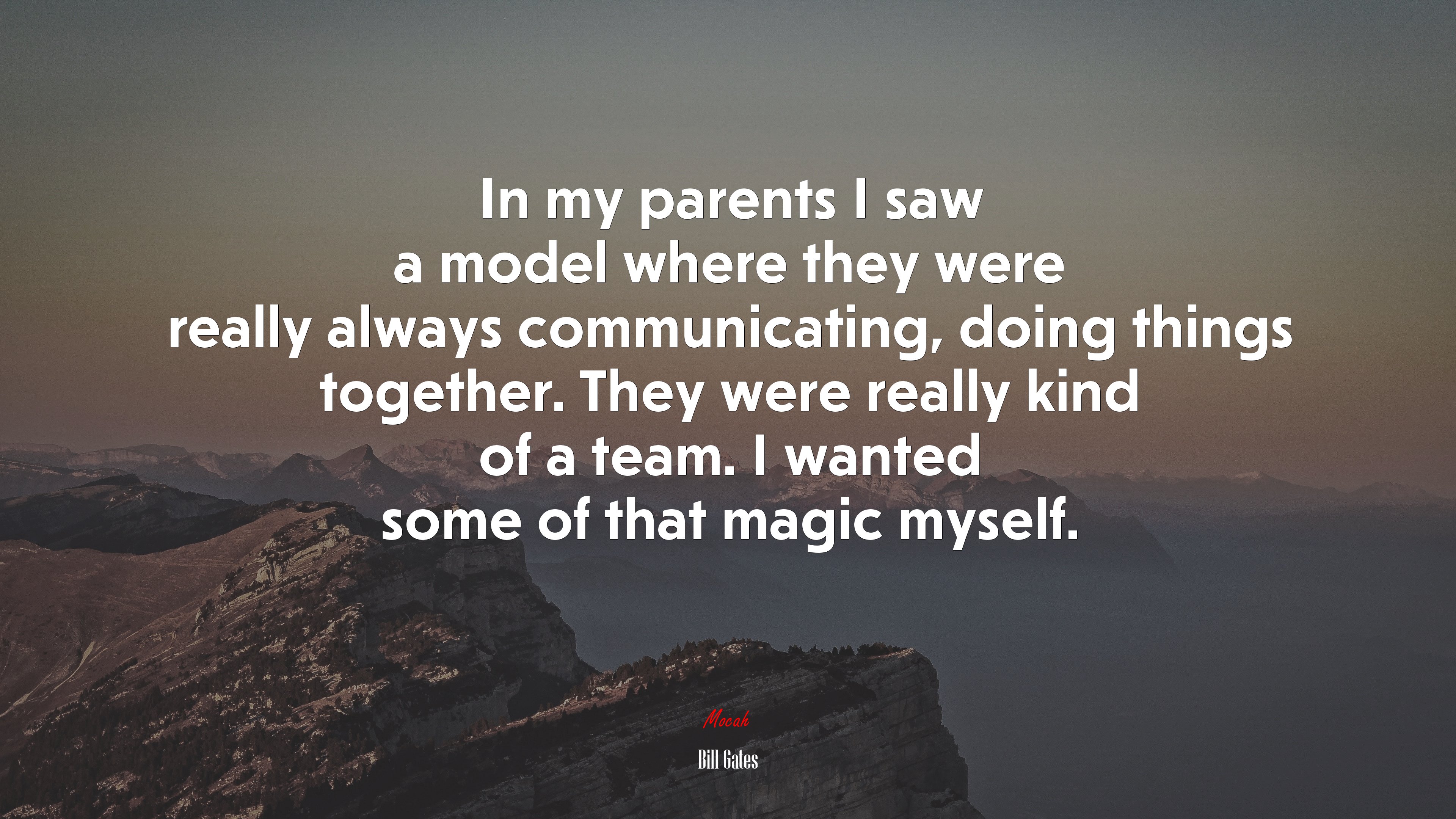 In my parents I saw a model where they were really always communicating, doing things together. They were really kind of a team. I wanted some of that magic myself. | Bill Gates quote HD Wallpaper