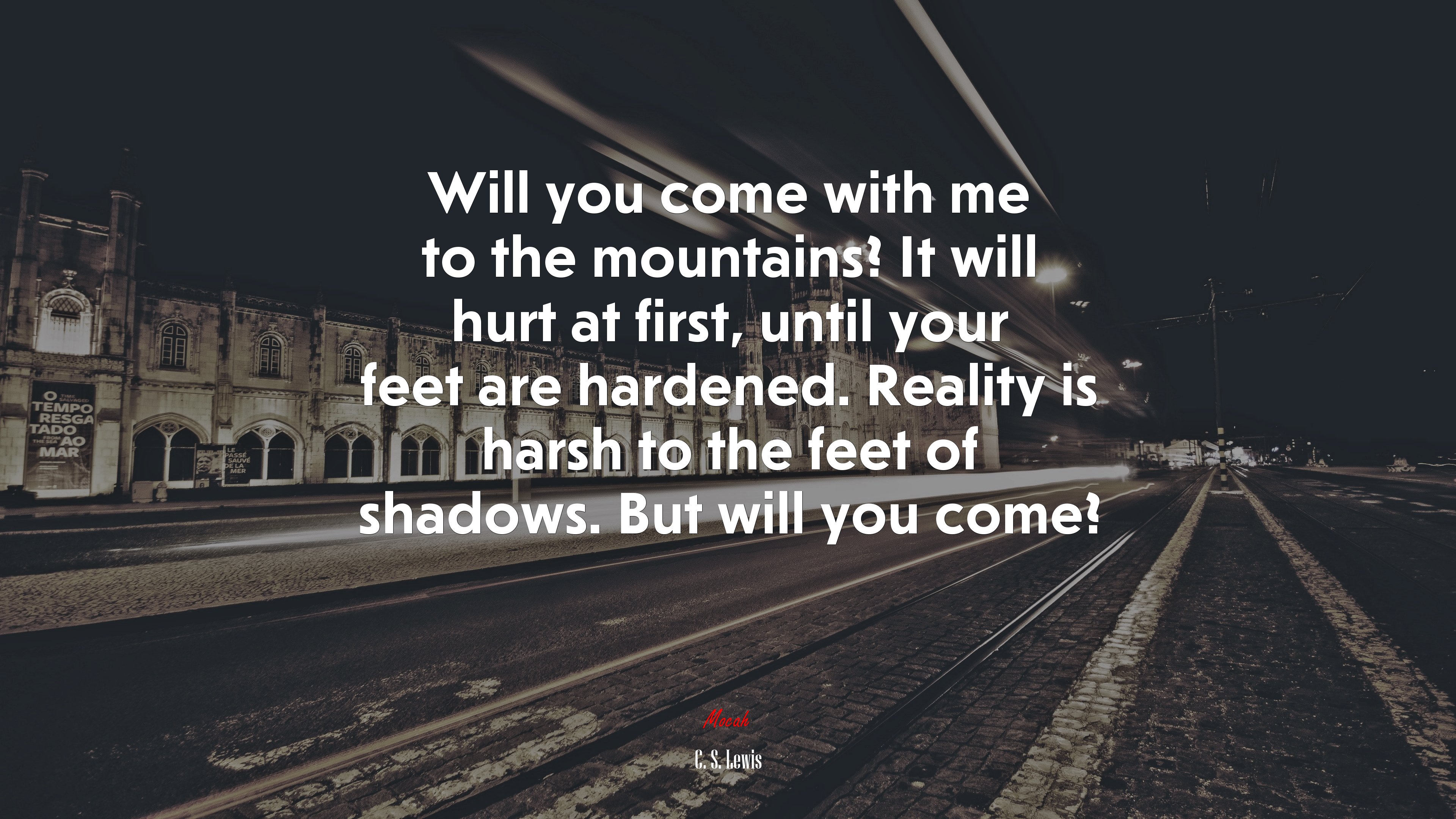 Will you come with me to the mountains? It will hurt at first, until your feet are hardened. Reality is harsh to the feet of shadows. But will you come? | C. S. Lewis quote HD Wallpaper