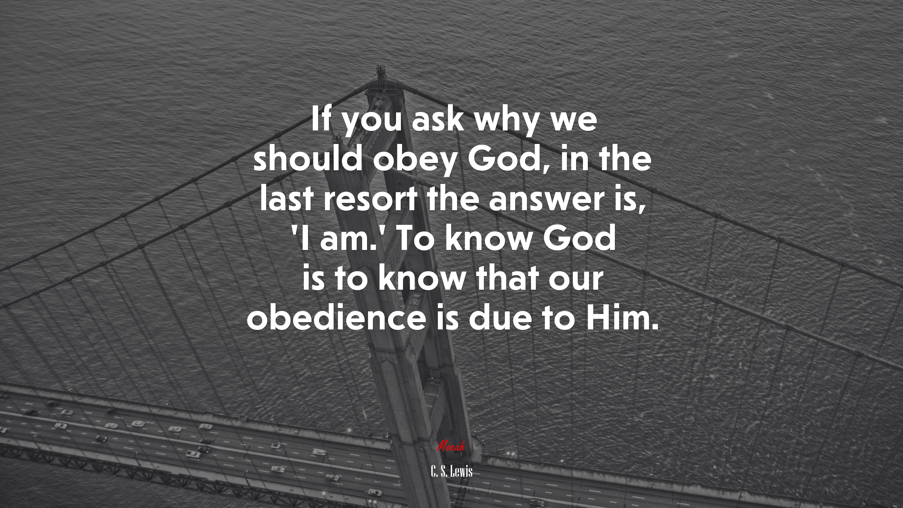 If you ask why we should obey God, in the last resort the answer is, ‘I am.’ To know God is to know that our obedience is due to Him. | C. S. Lewis quote HD Wallpaper