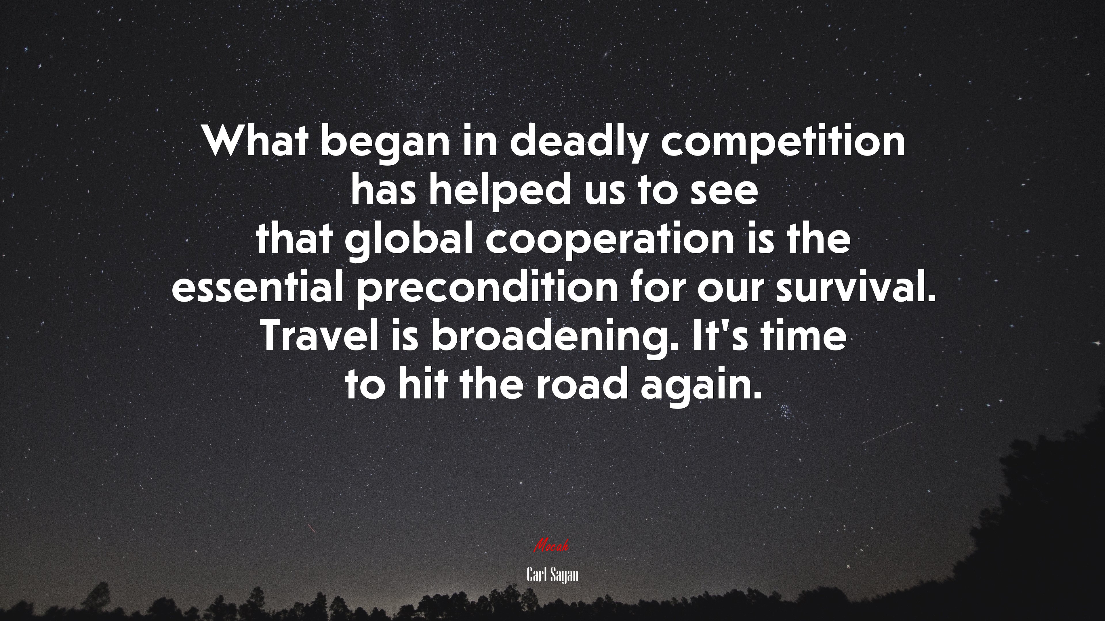 What began in deadly competition has helped us to see that global cooperation is the essential precondition for our survival. Travel is broadening. It’s time to hit the road again. | Carl Sagan quote HD Wallpaper