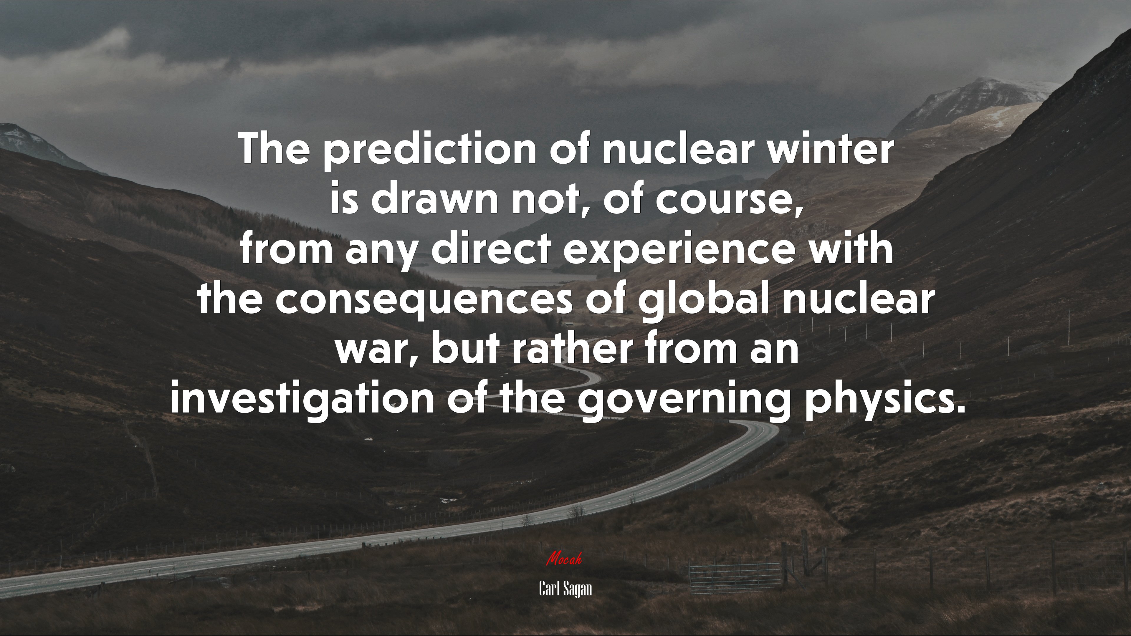 The prediction of nuclear winter is drawn not, of course, from any direct experience with the consequences of global nuclear war, but rather from an investigation of the governing physics. | Carl Sagan quote HD Wallpaper