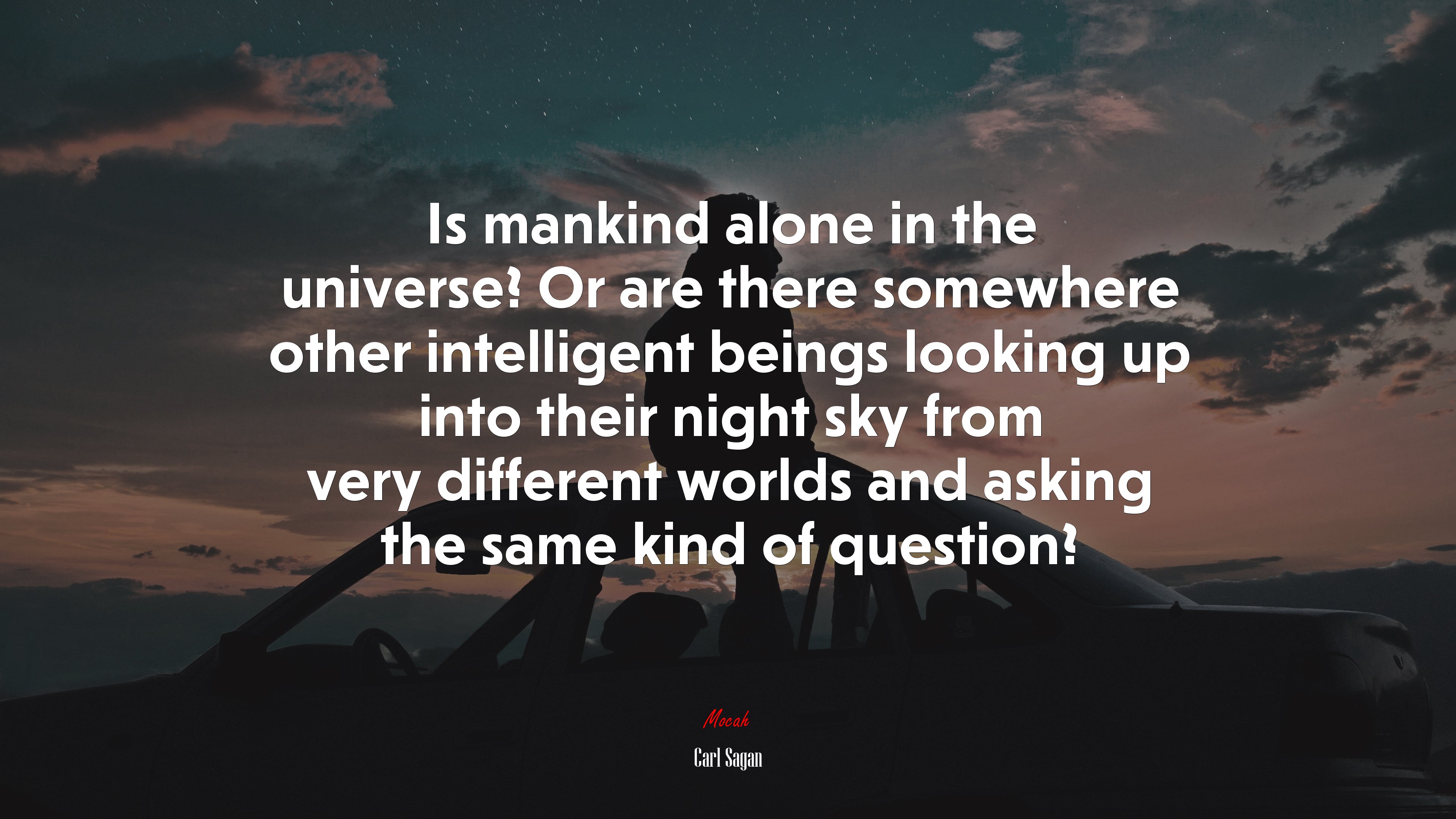 Is mankind alone in the universe? Or are there somewhere other intelligent beings looking up into their night sky from very different worlds and asking the same kind of question? | Carl Sagan quote HD Wallpaper