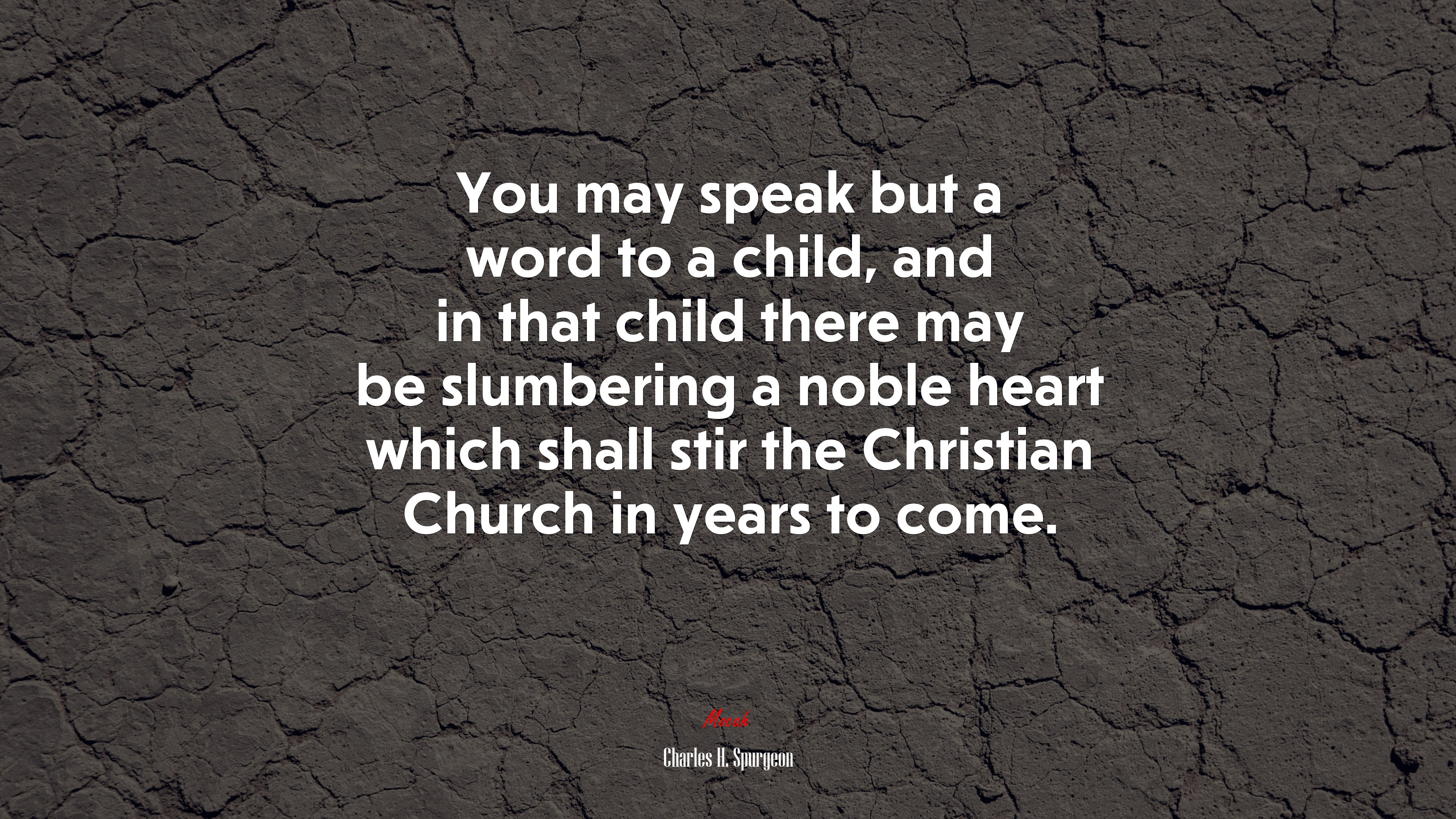 You may speak but a word to a child, and in that child there may be slumbering a noble heart which shall stir the Christian Church in years to come. | Charles H. Spurgeon quote HD Wallpaper