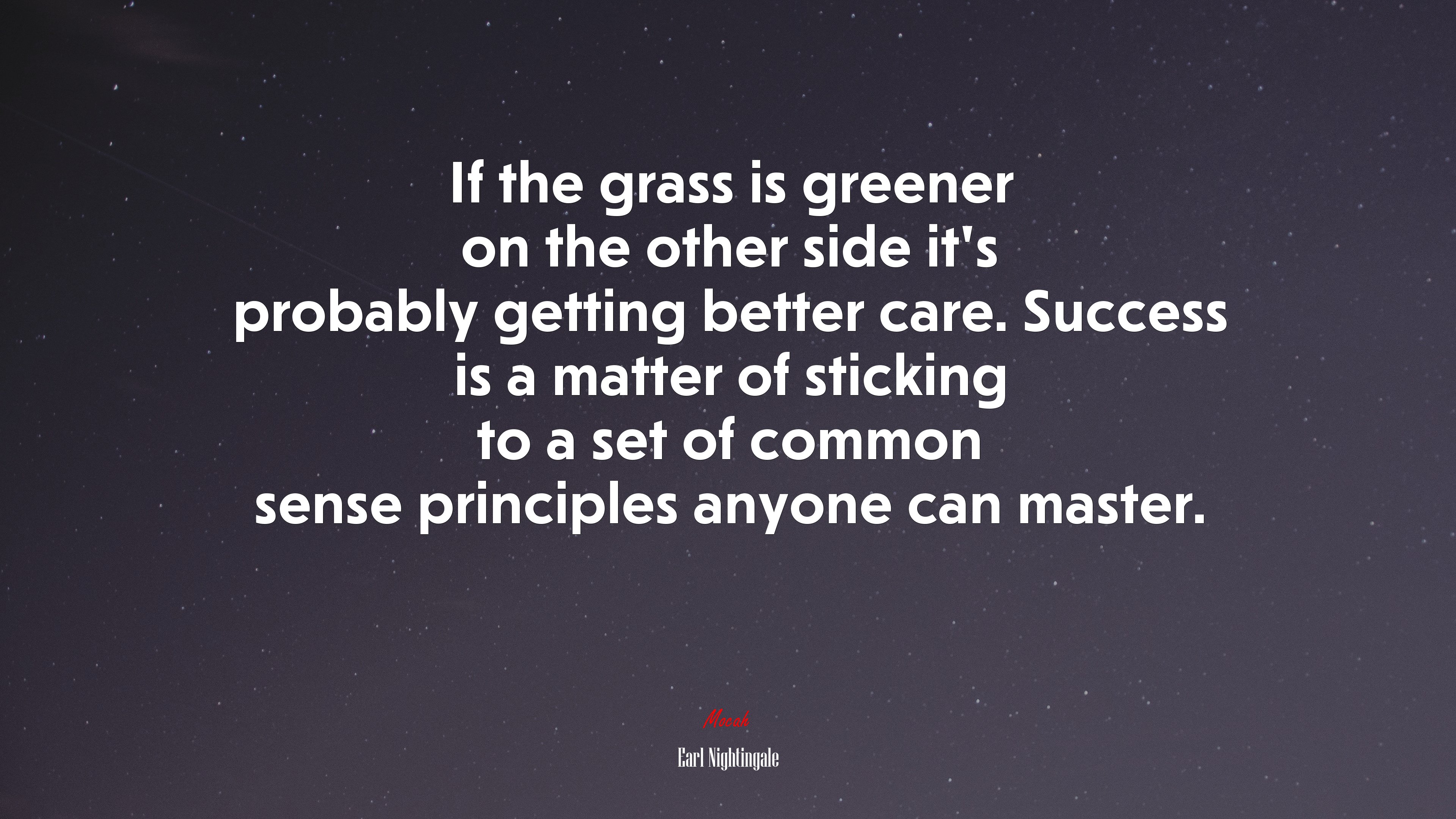 If the grass is greener on the other side it’s probably getting better care. Success is a matter of sticking to a set of common sense principles anyone can master. | Earl Nightingale quote HD Wallpaper