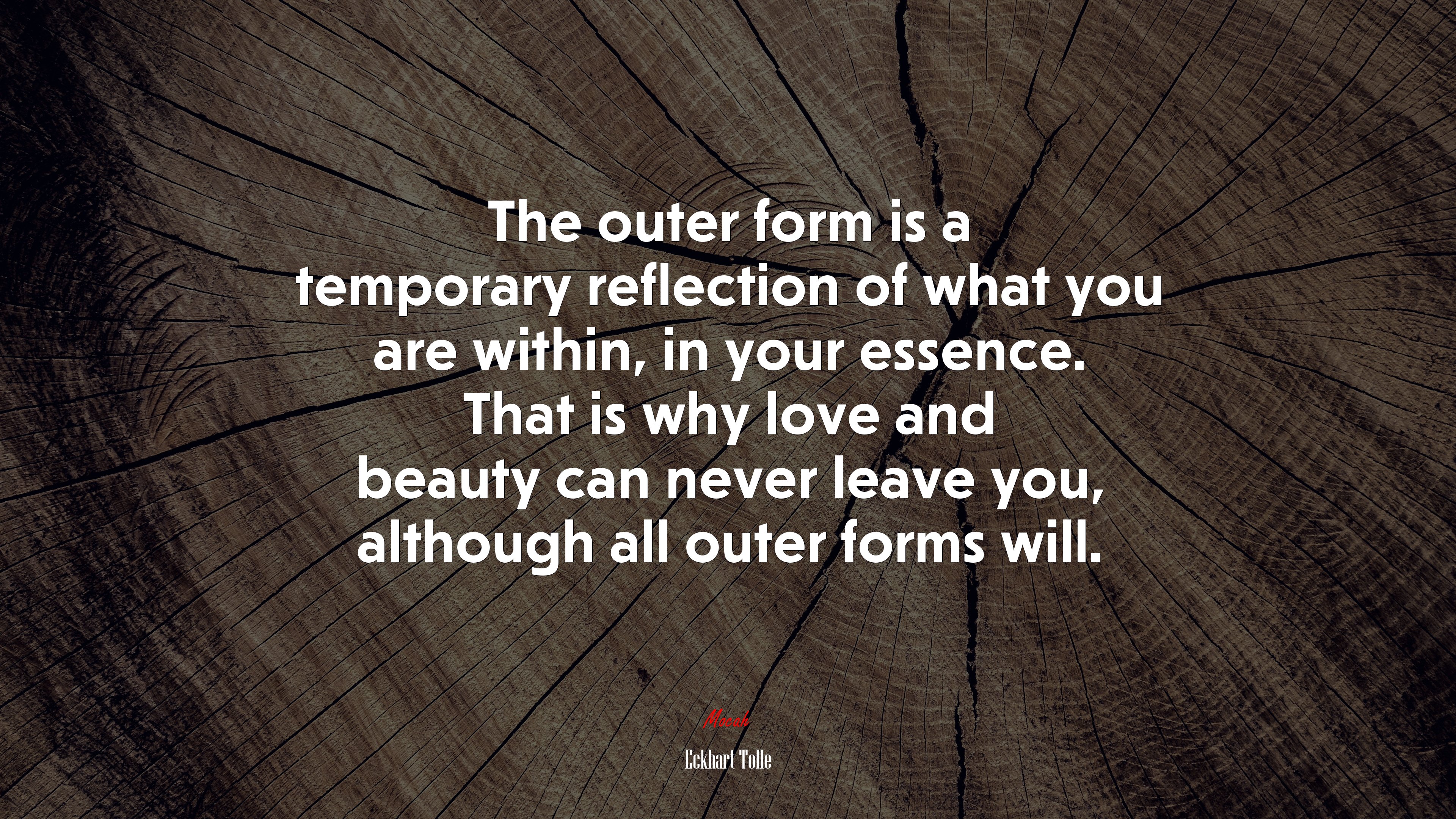 The outer form is a temporary reflection of what you are within, in your essence. That is why love and beauty can never leave you, although all outer forms will. | Eckhart Tolle quote HD Wallpaper