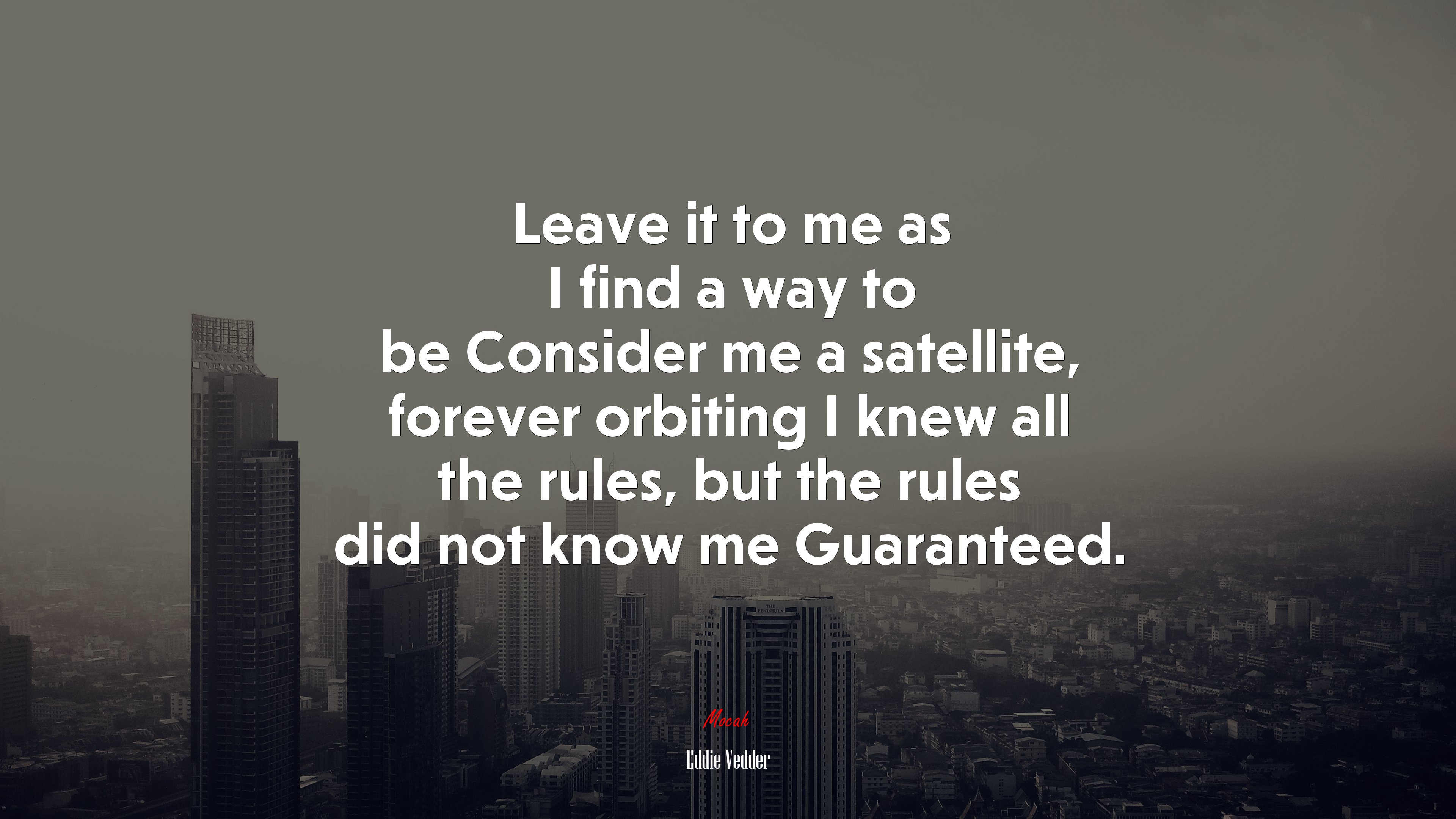 Leave it to me as I find a way to be Consider me a satellite, forever orbiting I knew all the rules, but the rules did not know me Guaranteed. | Eddie Vedder quote HD Wallpaper