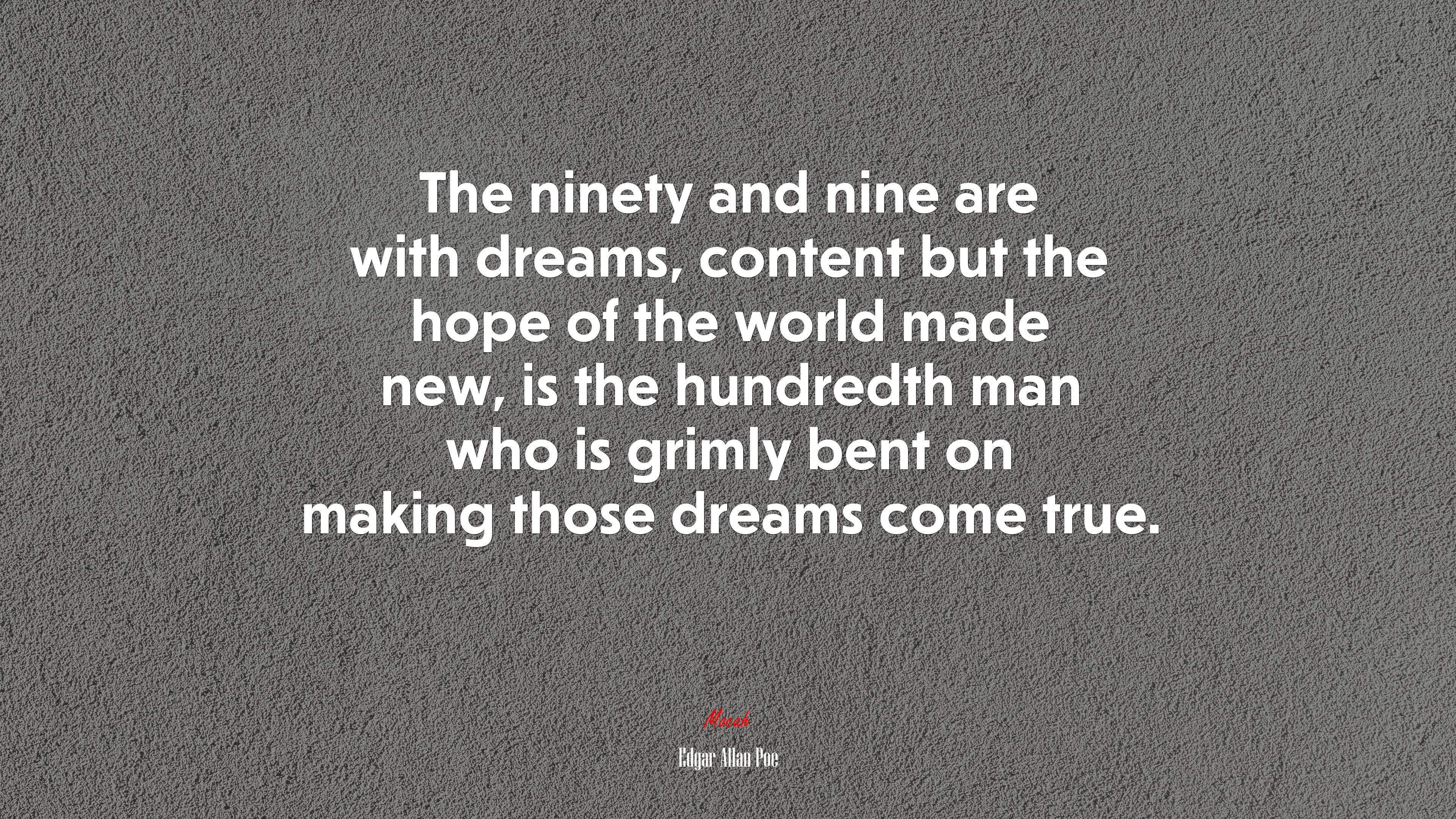 The ninety and nine are with dreams, content but the hope of the world made new, is the hundredth man who is grimly bent on making those dreams come true. | Edgar Allan Poe quote HD Wallpaper
