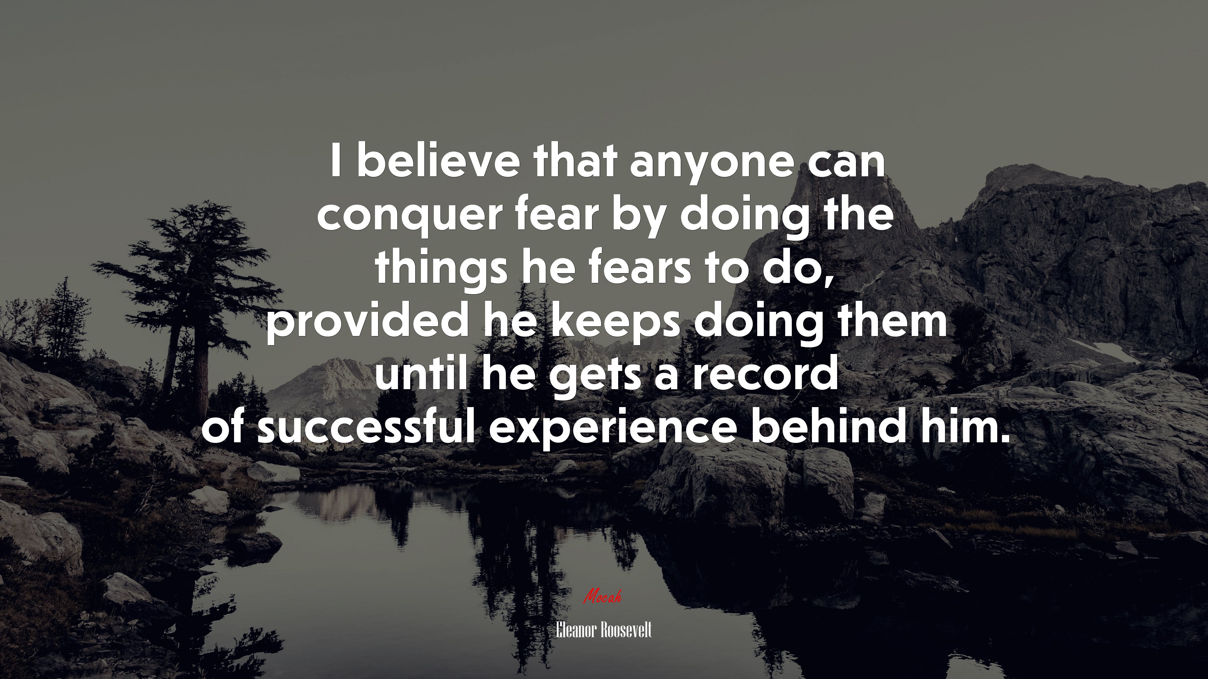 I believe that anyone can conquer fear by doing the things he fears to do, provided he keeps doing them until he gets a record of successful experience behind him. | Eleanor Roosevelt quote HD Wallpaper