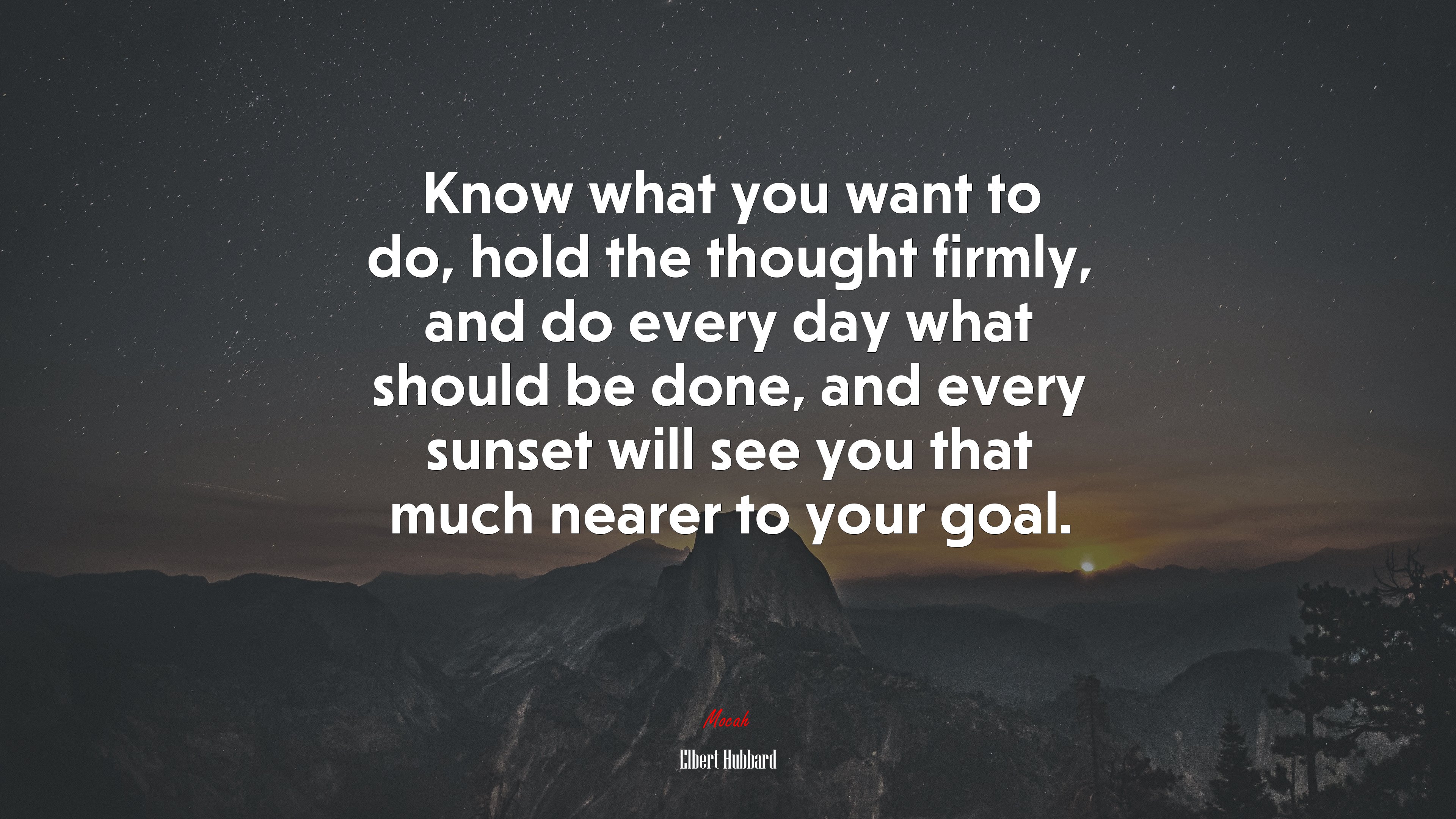 Know what you want to do, hold the thought firmly, and do every day what should be done, and every sunset will see you that much nearer to your goal. | Elbert Hubbard quote HD Wallpaper