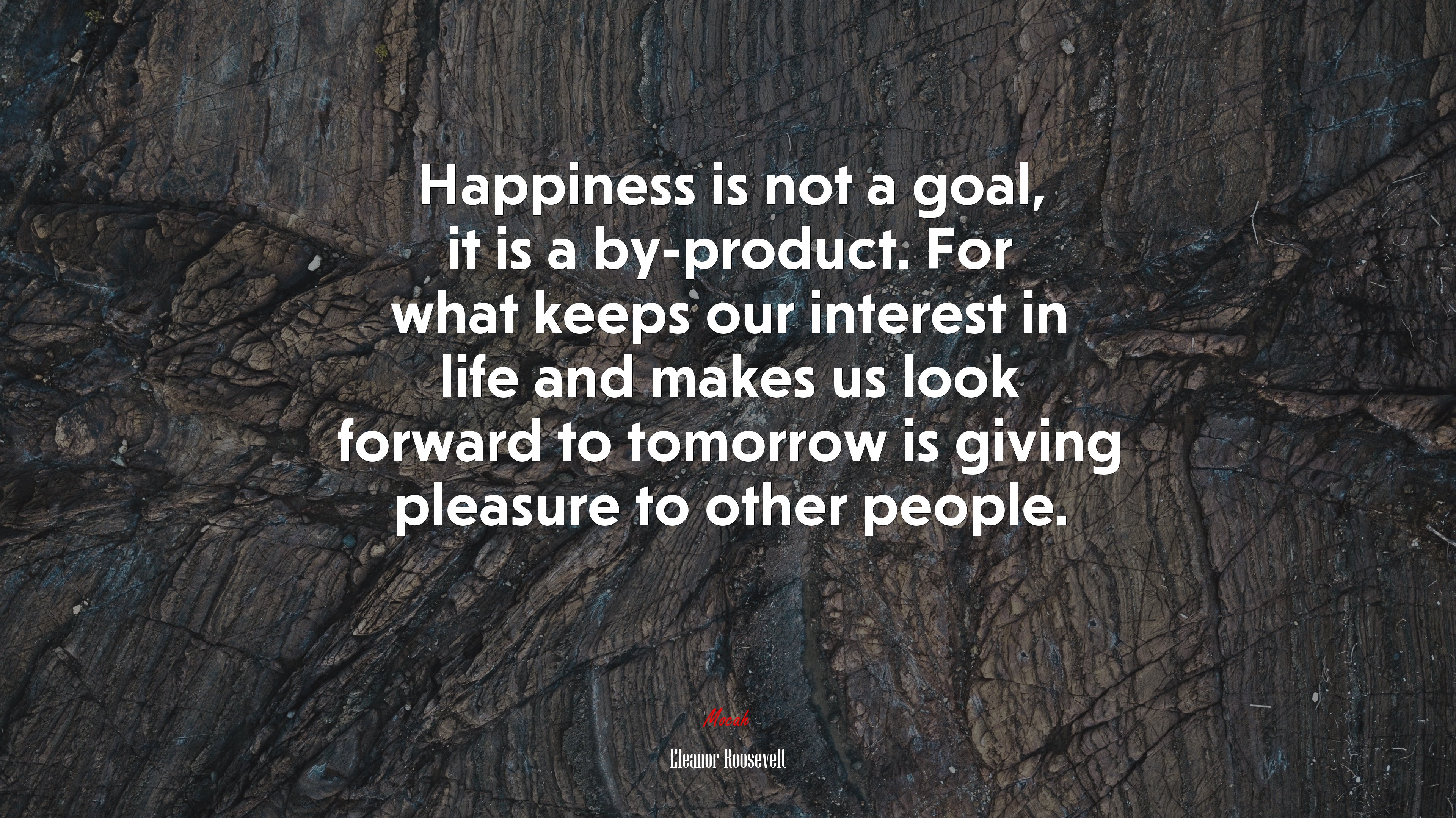 Happiness is not a goal, it is a by-product. For what keeps our interest in life and makes us look forward to tomorrow is giving pleasure to other people. | Eleanor Roosevelt quote HD Wallpaper