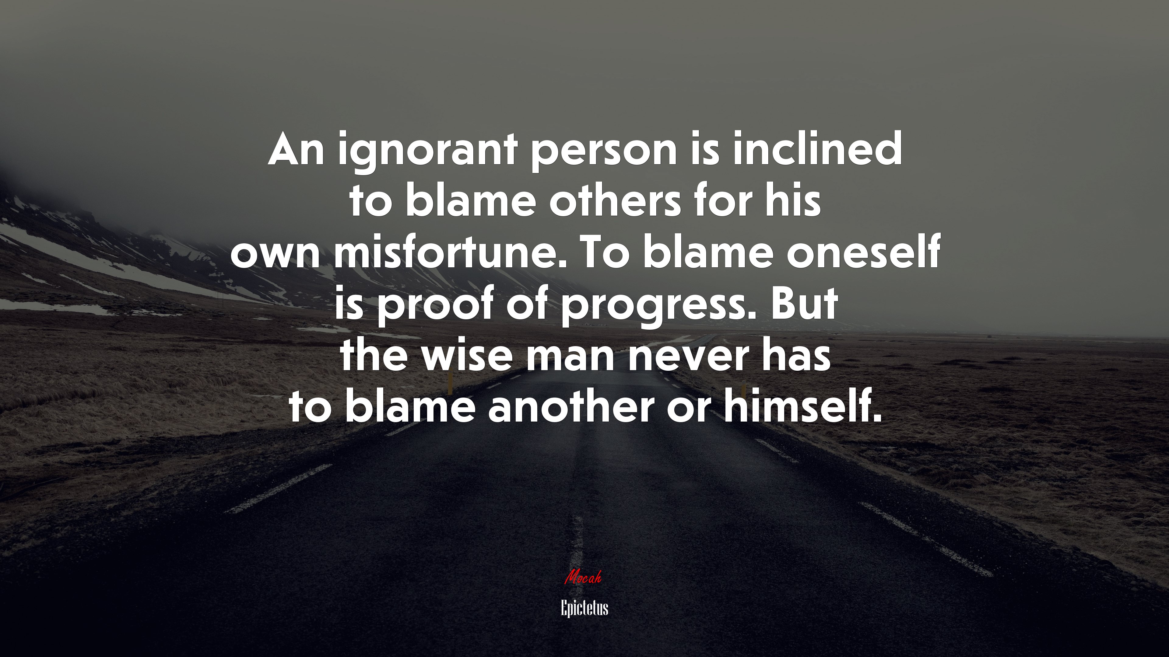 An ignorant person is inclined to blame others for his own misfortune. To blame oneself is proof of progress. But the wise man never has to blame another or himself. | Epictetus quote HD Wallpaper