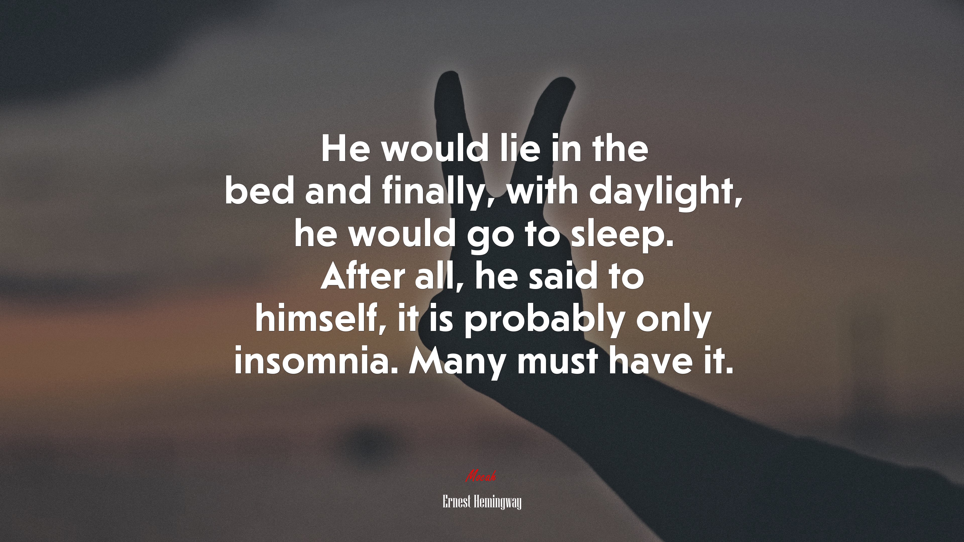He would lie in the bed and finally, with daylight, he would go to sleep. After all, he said to himself, it is probably only insomnia. Many must have it. | Ernest Hemingway quote HD Wallpaper