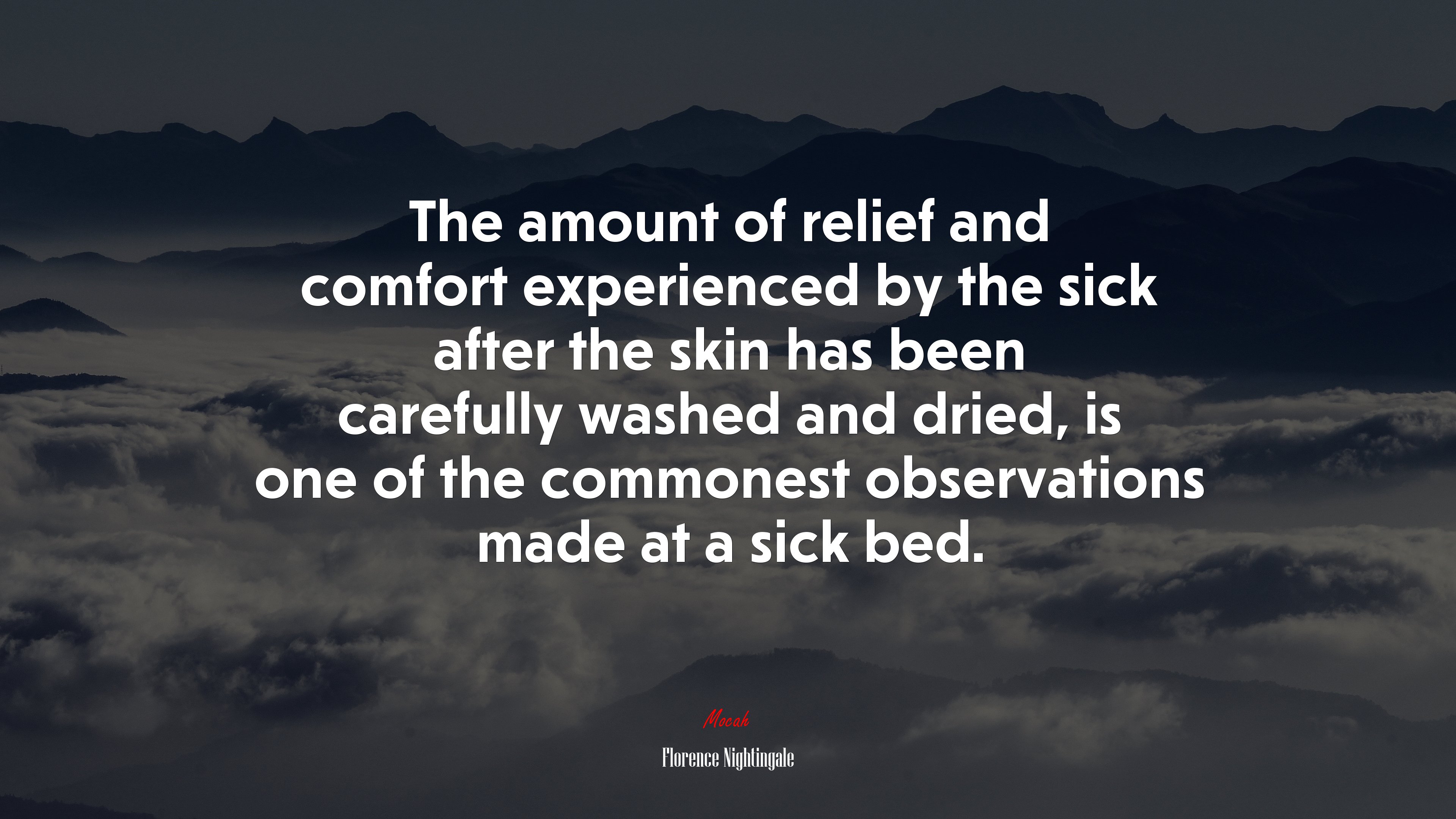 The amount of relief and comfort experienced by the sick after the skin has been carefully washed and dried, is one of the commonest observations made at a sick bed. | Florence Nightingale quote HD Wallpaper