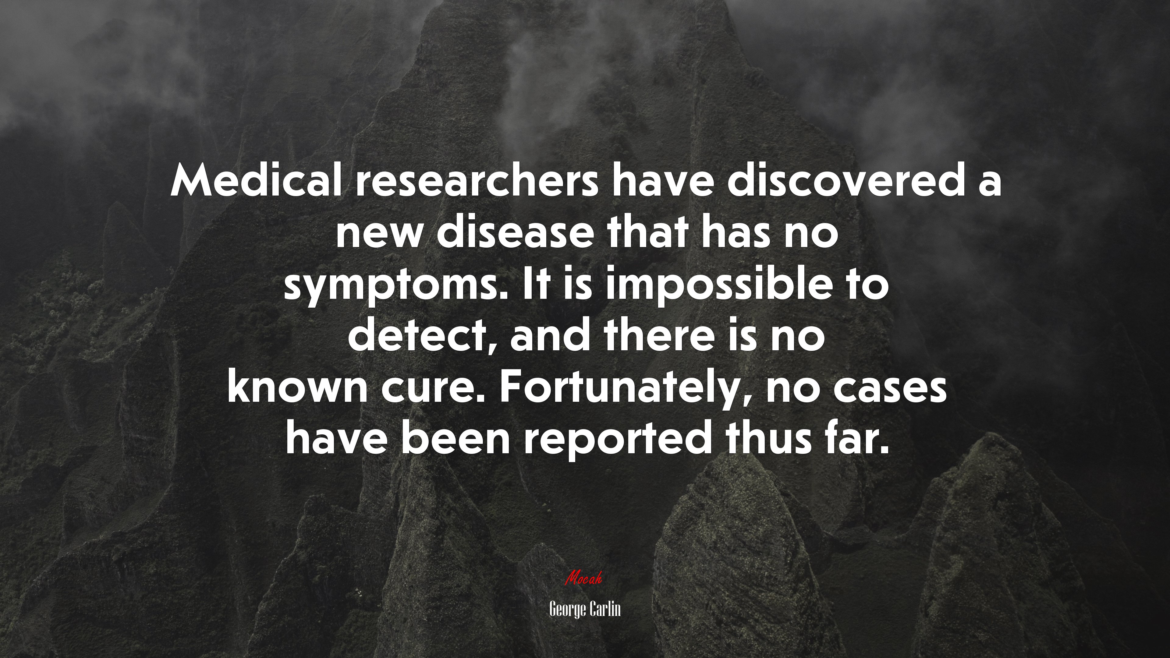 Medical researchers have discovered a new disease that has no symptoms. It is impossible to detect, and there is no known cure. Fortunately, no cases have been reported thus far. | George Carlin quote HD Wallpaper