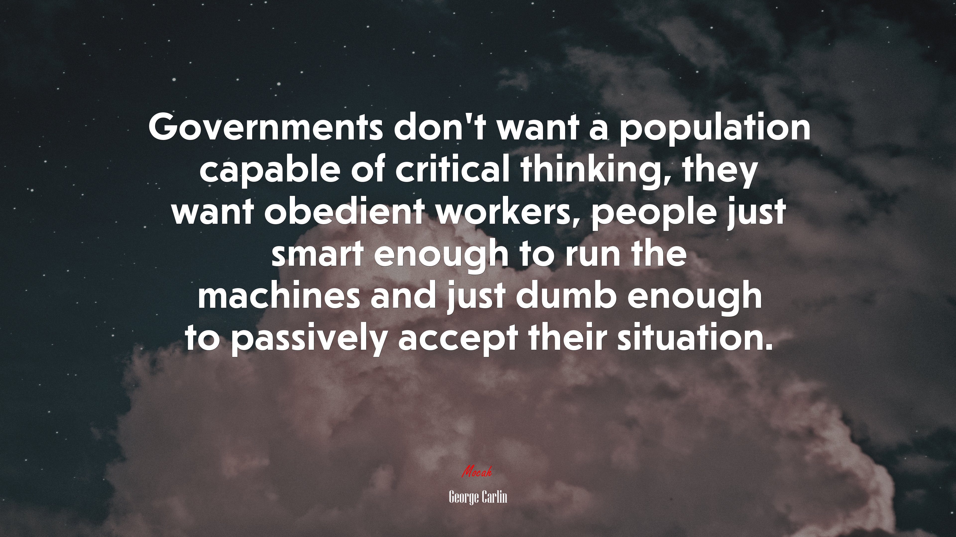 Governments don’t want a population capable of critical thinking, they want obedient workers, people just smart enough to run the machines and just dumb enough to passively accept their situation. | George Carlin quote HD Wallpaper