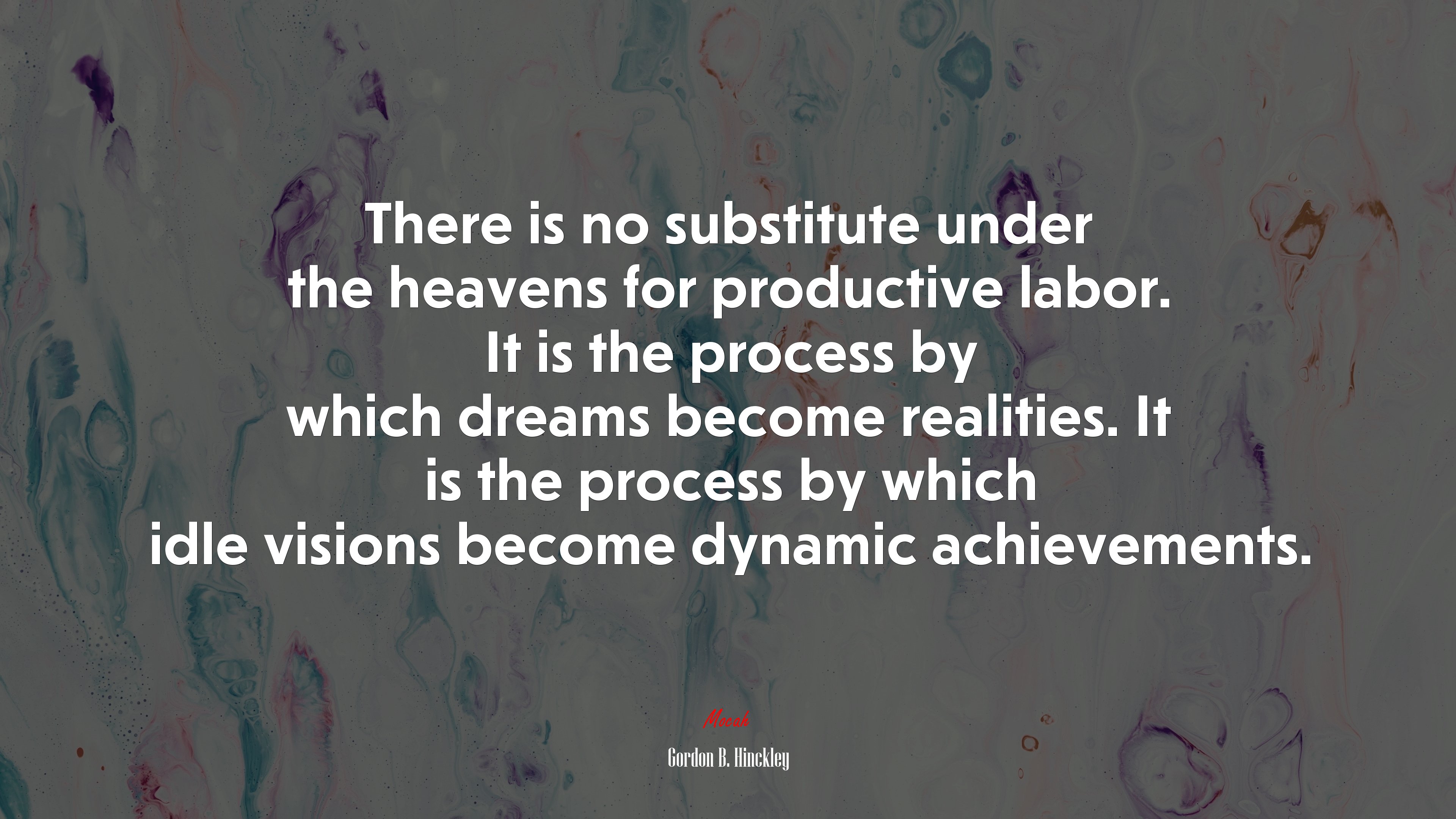 There is no substitute under the heavens for productive labor. It is the process by which dreams become realities. It is the process by which idle visions become dynamic achievements. | Gordon B. Hinckley quote HD Wallpaper