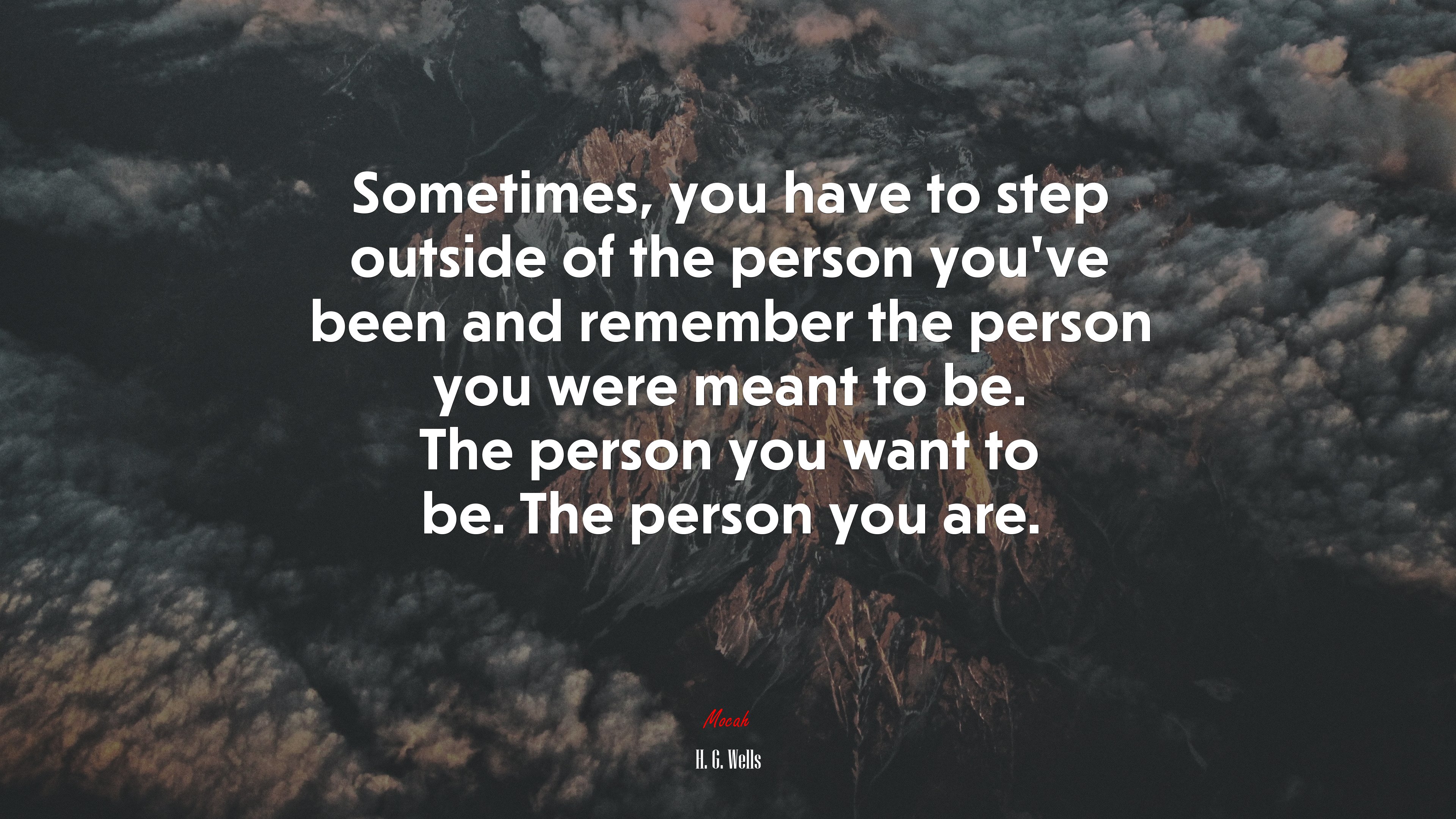 Sometimes, you have to step outside of the person you’ve been and remember the person you were meant to be. The person you want to be. The person you are. | H. G. Wells quote HD Wallpaper