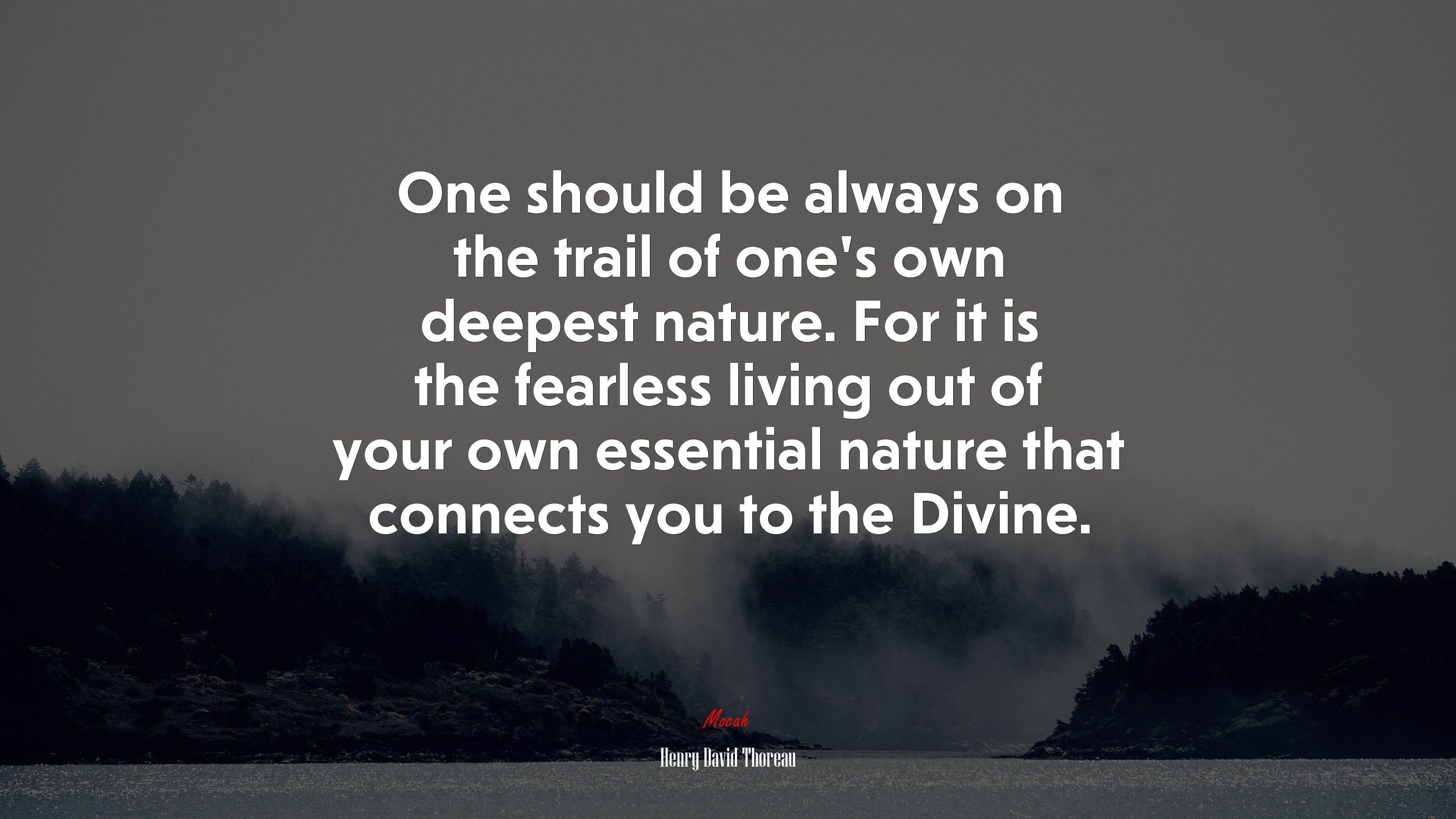 One should be always on the trail of one’s own deepest nature. For it is the fearless living out of your own essential nature that connects you to the Divine. | Henry David Thoreau quote HD Wallpaper
