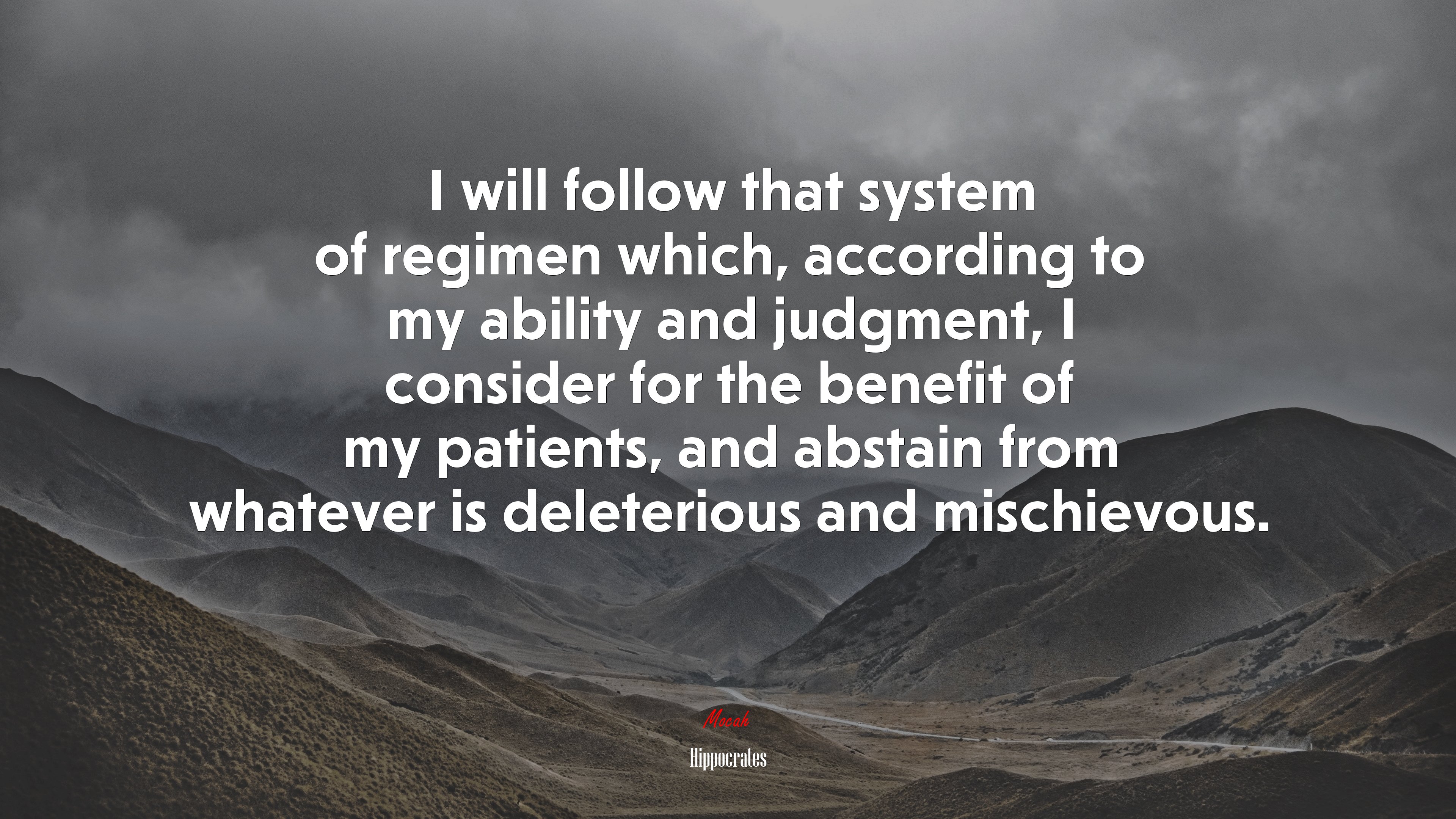 I will follow that system of regimen which, according to my ability and judgment, I consider for the benefit of my patients, and abstain from whatever is deleterious and mischievous. | Hippocrates quote HD Wallpaper