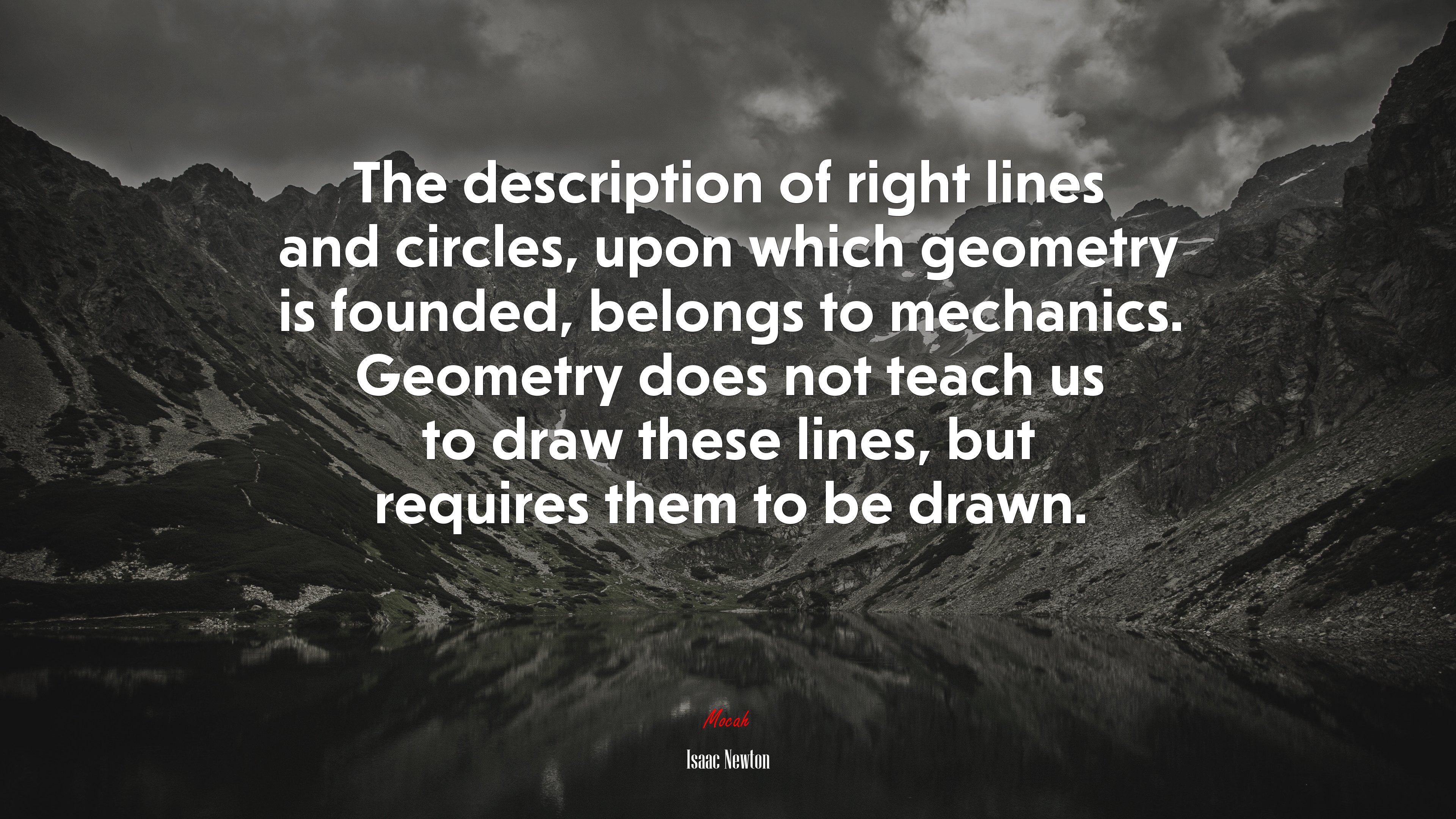 The description of right lines and circles, upon which geometry is founded, belongs to mechanics. Geometry does not teach us to draw these lines, but requires them to be drawn. | Isaac Newton quote HD Wallpaper