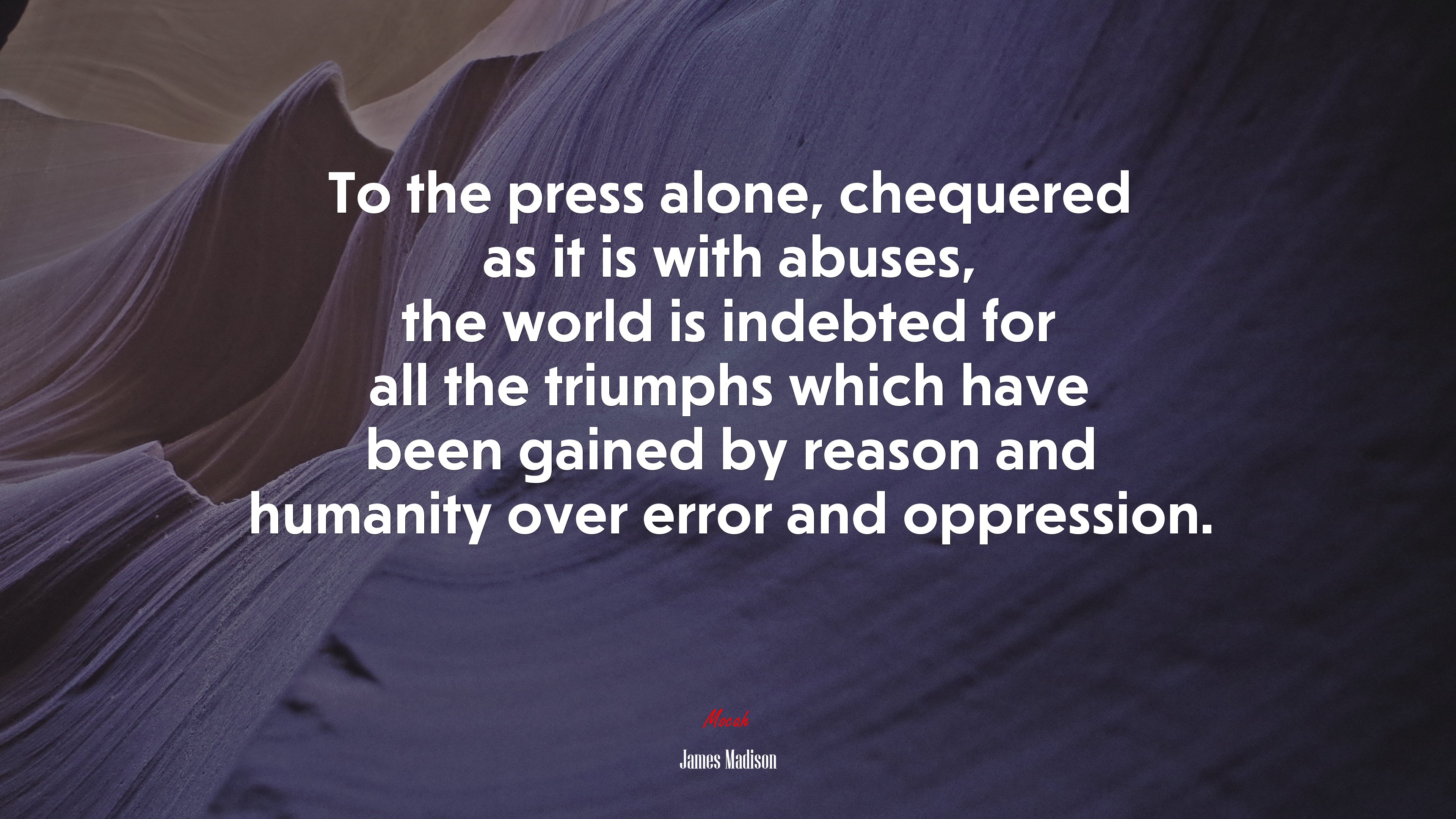 To the press alone, chequered as it is with abuses, the world is indebted for all the triumphs which have been gained by reason and humanity over error and oppression. | James Madison quote HD Wallpaper