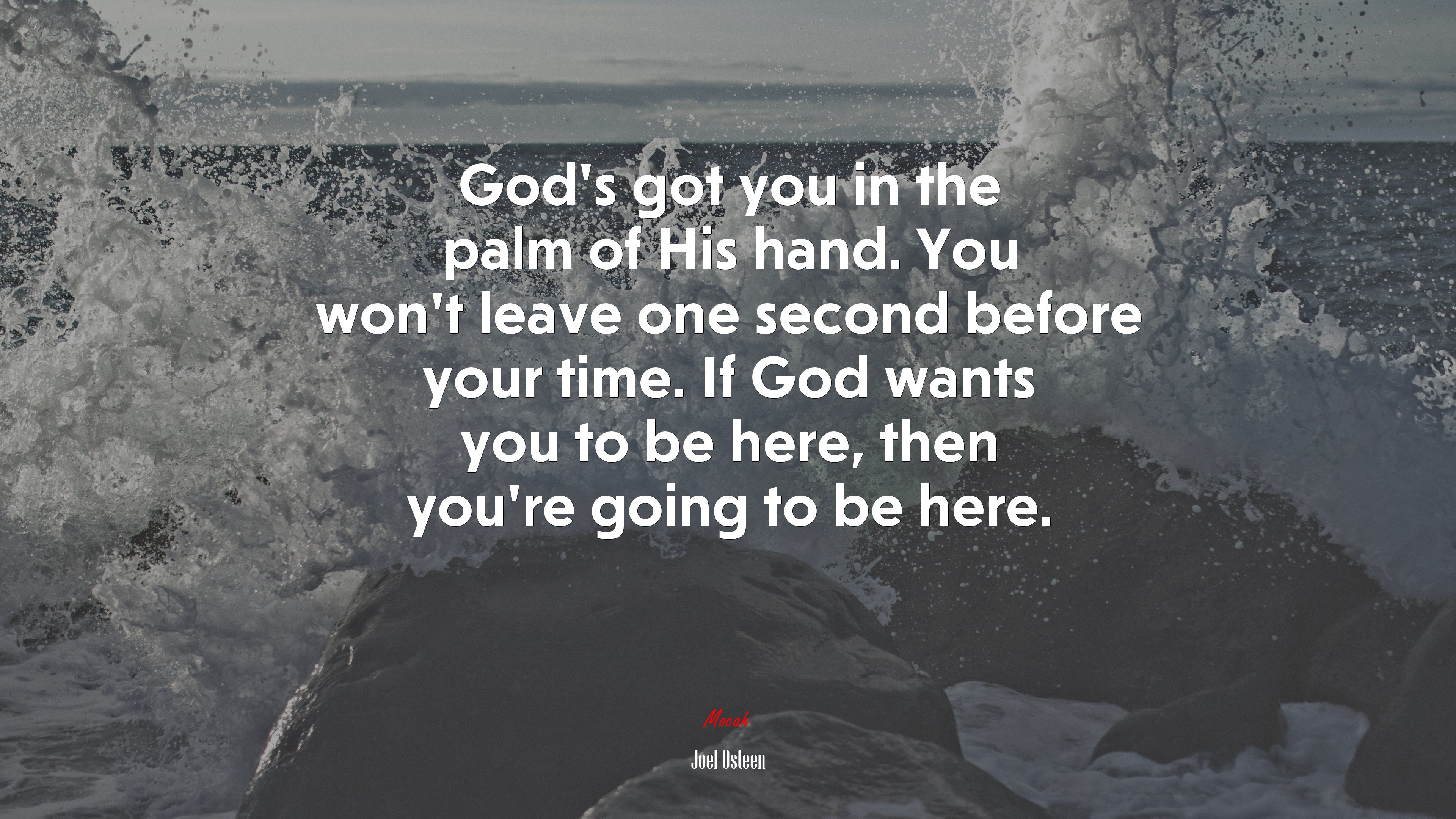 God’s got you in the palm of His hand. You won’t leave one second before your time. If God wants you to be here, then you’re going to be here. | Joel Osteen quote HD Wallpaper