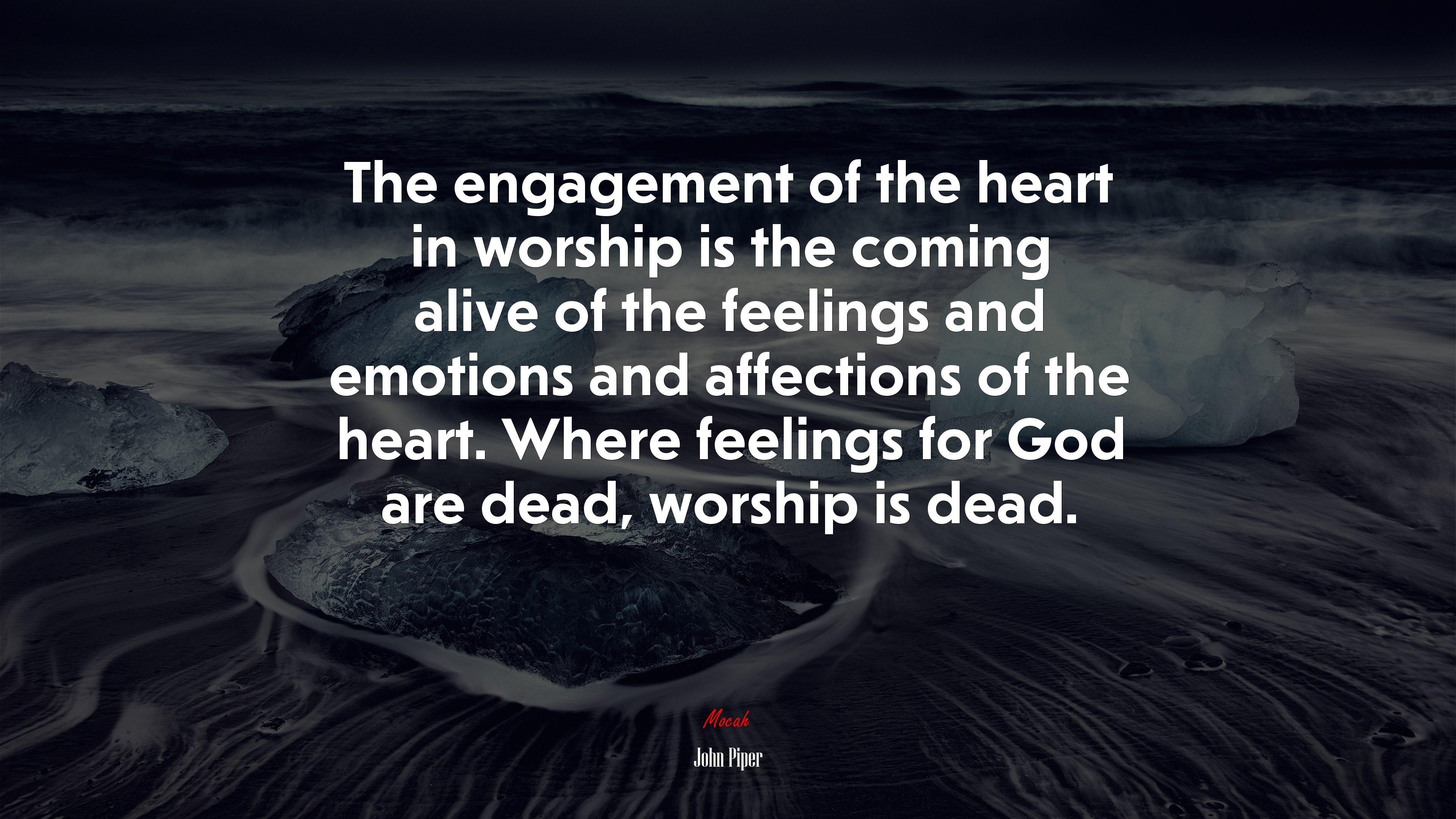 The engagement of the heart in worship is the coming alive of the feelings and emotions and affections of the heart. Where feelings for God are dead, worship is dead. | John Piper quote HD Wallpaper