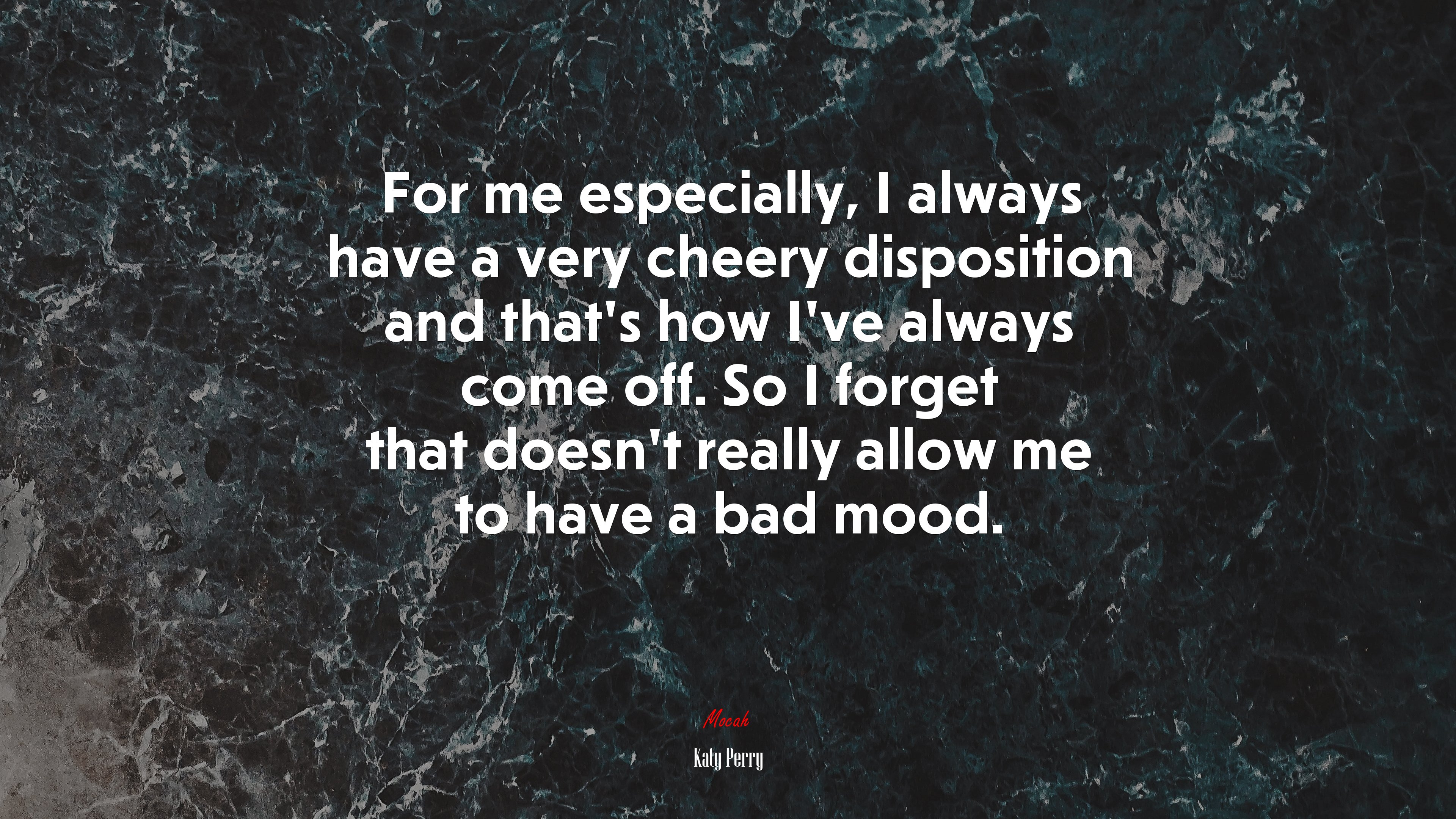 For me especially, I always have a very cheery disposition and that’s how I’ve always come off. So I forget that doesn’t really allow me to have a bad mood. | Katy Perry quote HD Wallpaper