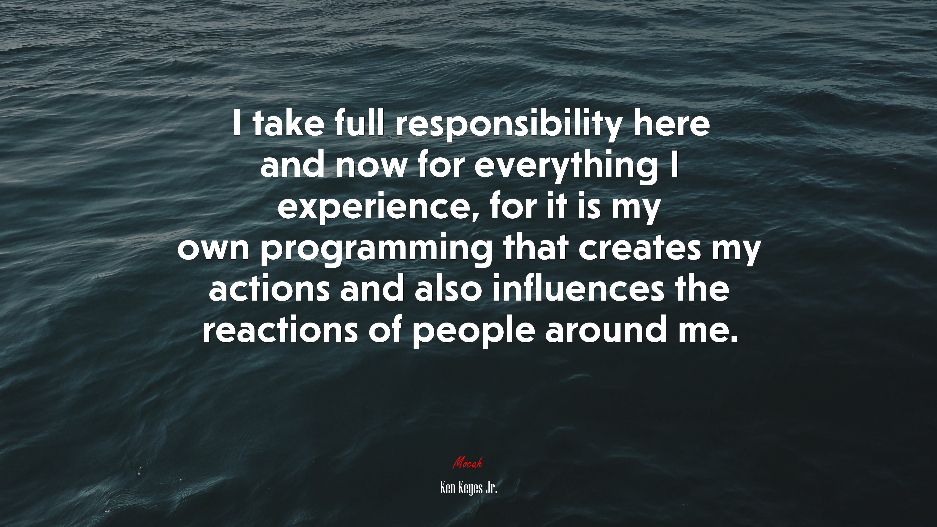 I take full responsibility here and now for everything I experience, for it is my own programming that creates my actions and also influences the reactions of people around me. | Ken Keyes Jr. quote HD Wallpaper