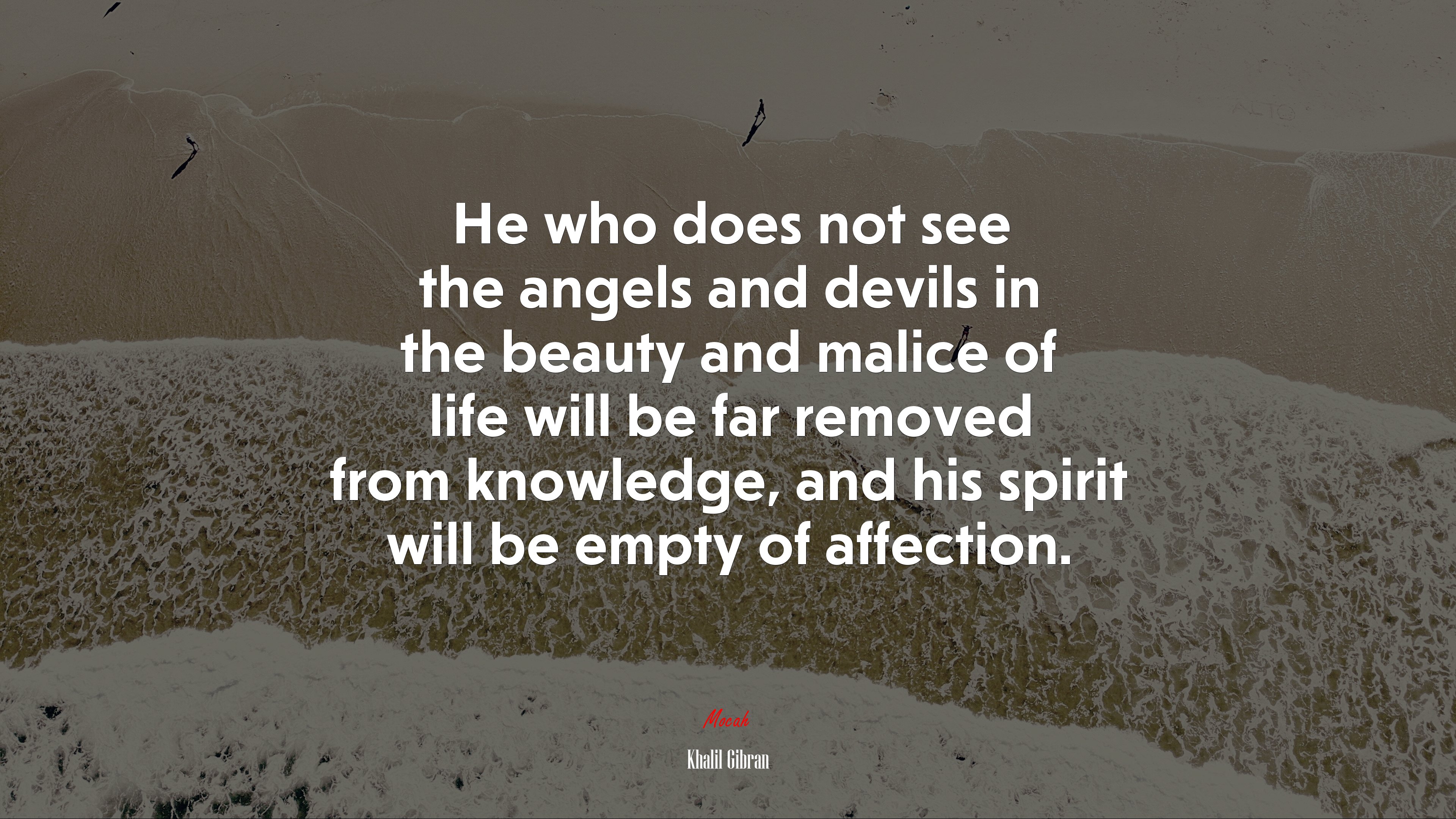 He who does not see the angels and devils in the beauty and malice of life will be far removed from knowledge, and his spirit will be empty of affection. | Khalil Gibran quote HD Wallpaper