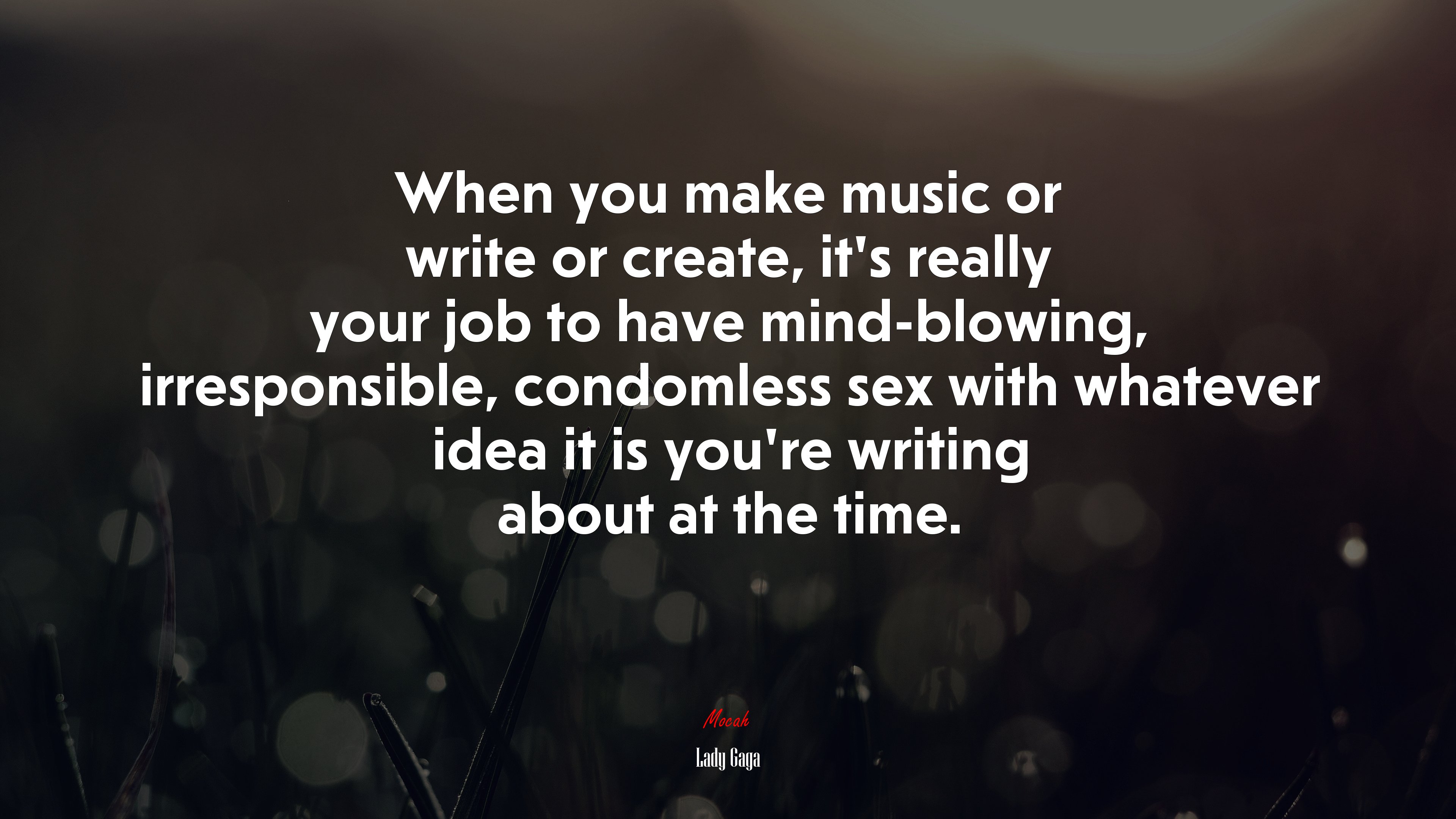 When you make music or write or create, it’s really your job to have mind-blowing, irresponsible, condomless sex with whatever idea it is you’re writing about at the time. | Lady Gaga quote HD Wallpaper