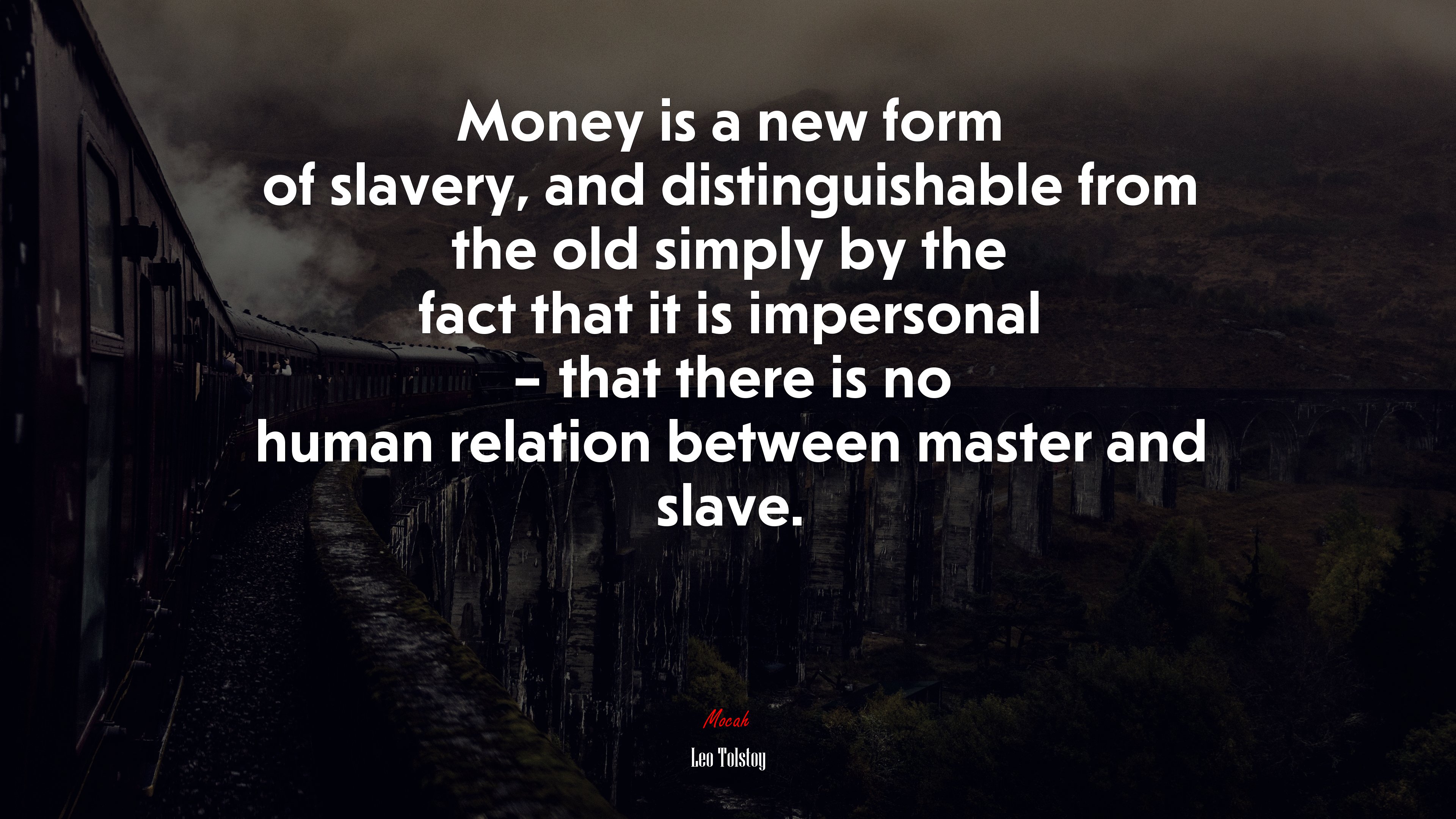 Money is a new form of slavery, and distinguishable from the old simply by the fact that it is impersonal – that there is no human relation between master and slave. | Leo Tolstoy quote HD Wallpaper