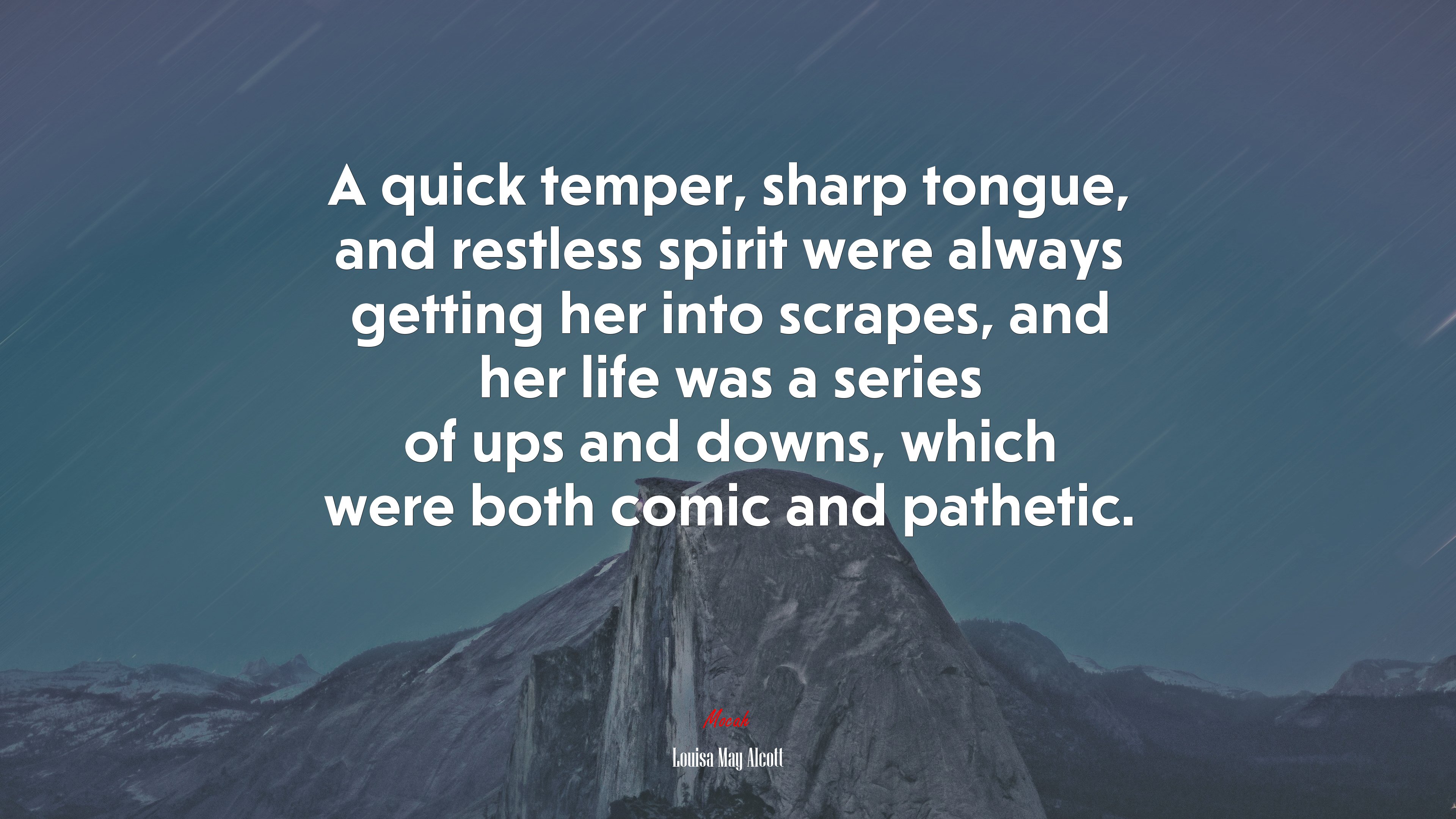 A quick temper, sharp tongue, and restless spirit were always getting her into scrapes, and her life was a series of ups and downs, which were both comic and pathetic. | Louisa May Alcott quote HD Wallpaper