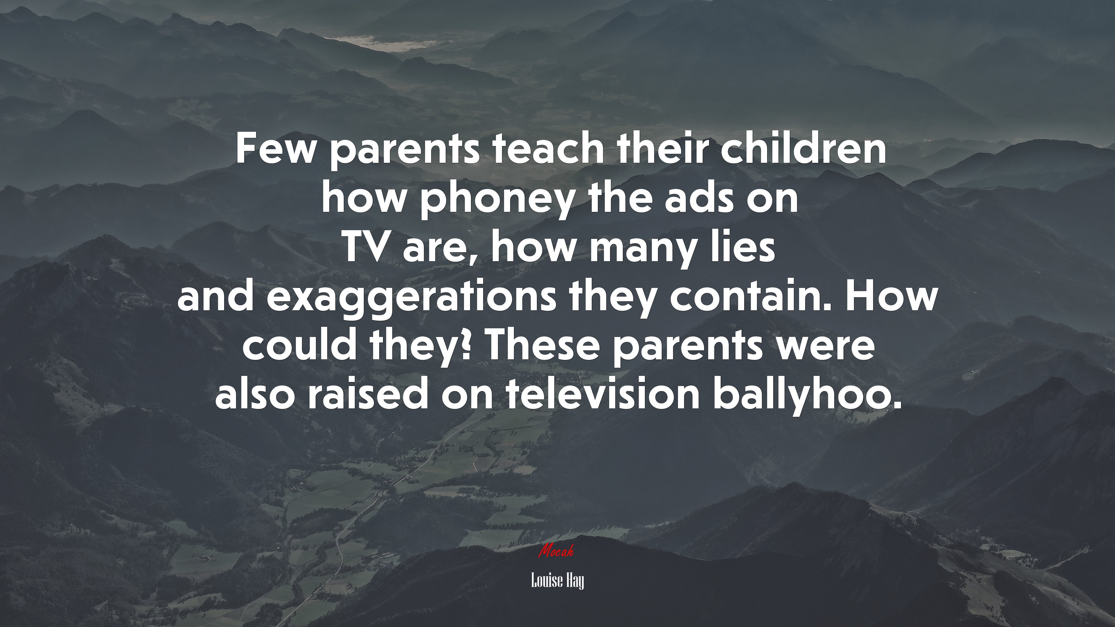 Few parents teach their children how phoney the ads on TV are, how many lies and exaggerations they contain. How could they? These parents were also raised on television ballyhoo. | Louise Hay quote HD Wallpaper