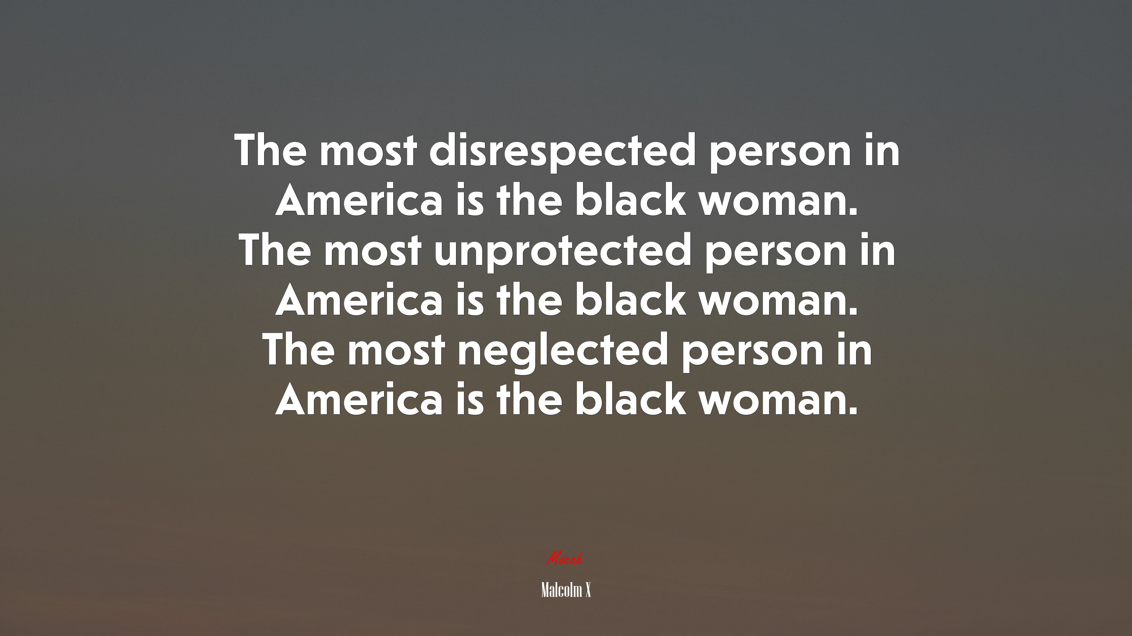 The most disrespected person in America is the black woman. The most unprotected person in America is the black woman. The most neglected person in America is the black woman. | Malcolm X quote HD Wallpaper